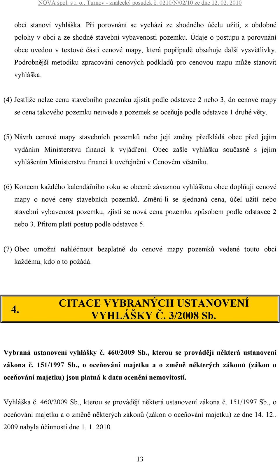 Podrobnější metodiku zpracování cenových podkladů pro cenovou mapu může stanovit vyhláška.