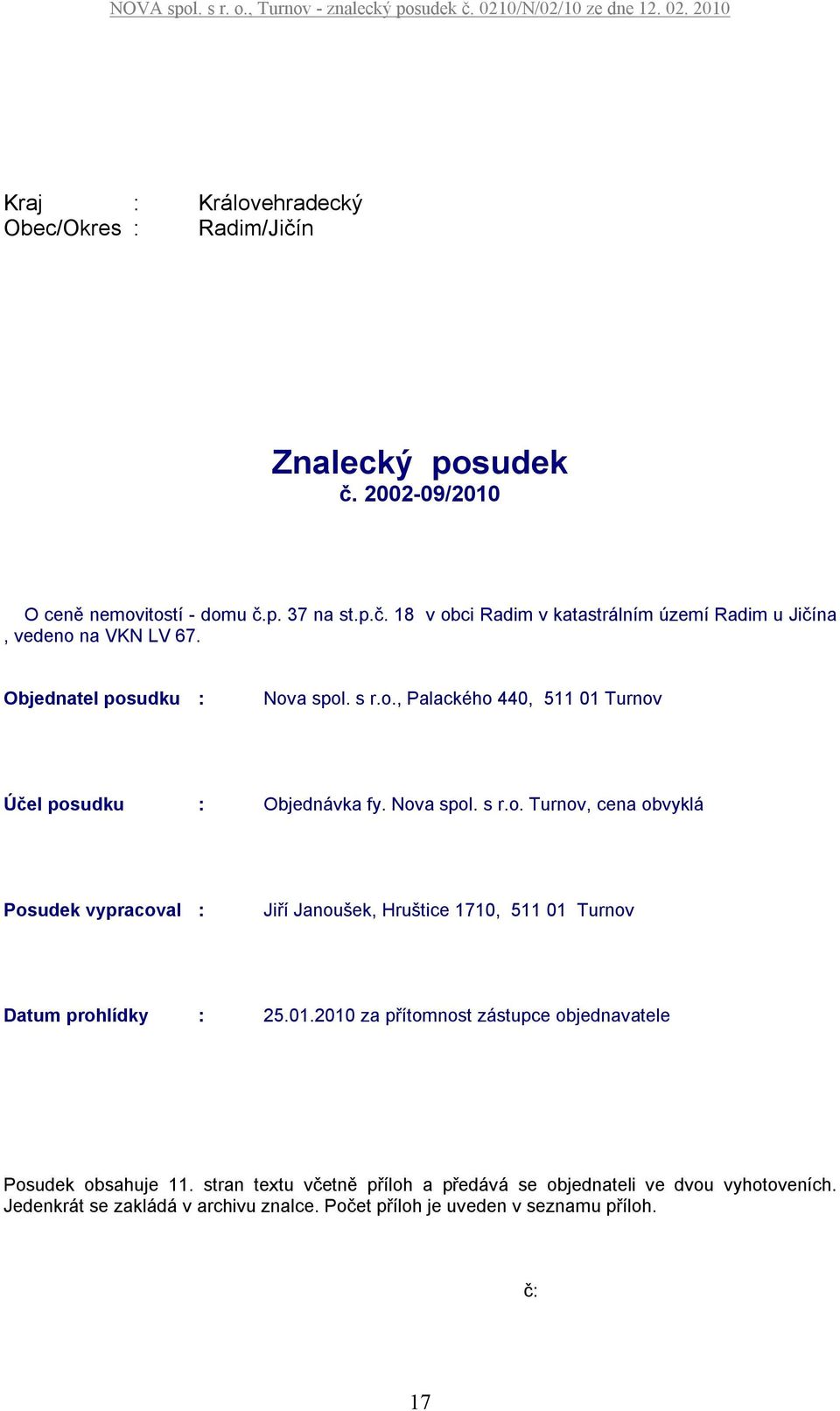 01.2010 za přítomnost zástupce objednavatele Posudek obsahuje 11. stran textu včetně příloh a předává se objednateli ve dvou vyhotoveních.