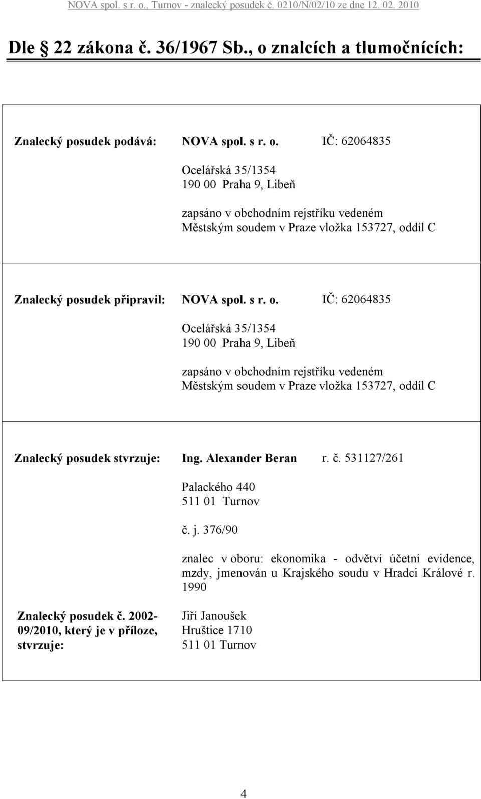 IČ: 62064835 Ocelářská 35/1354 190 00 Praha 9, Libeň zapsáno v ob