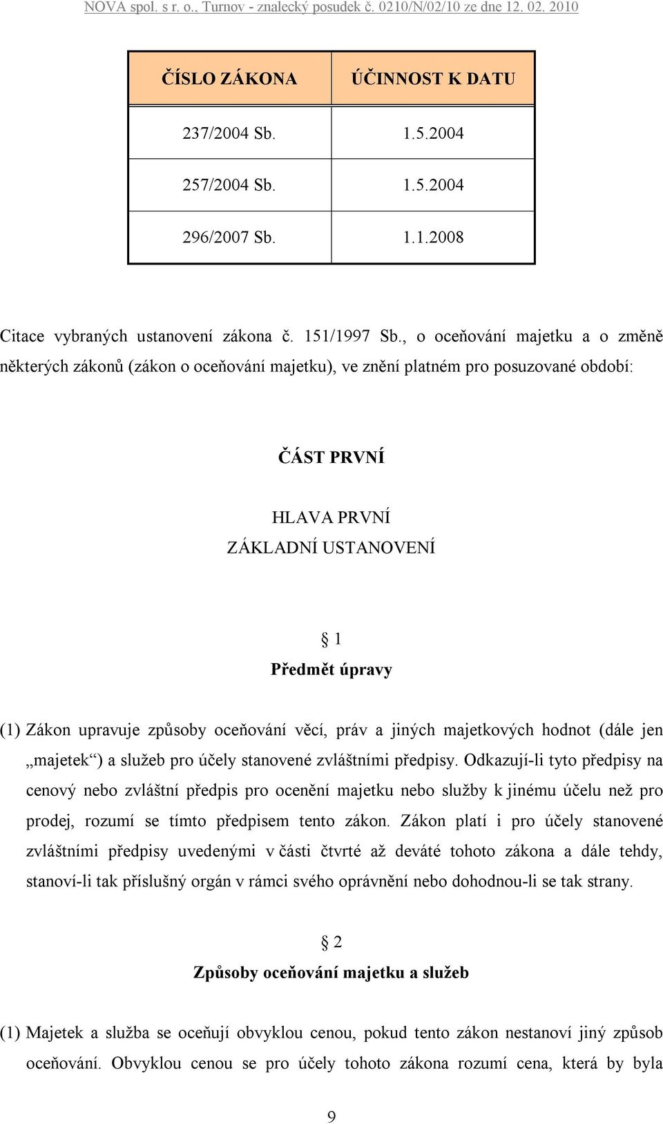 způsoby oceňování věcí, práv a jiných majetkových hodnot (dále jen majetek ) a služeb pro účely stanovené zvláštními předpisy.