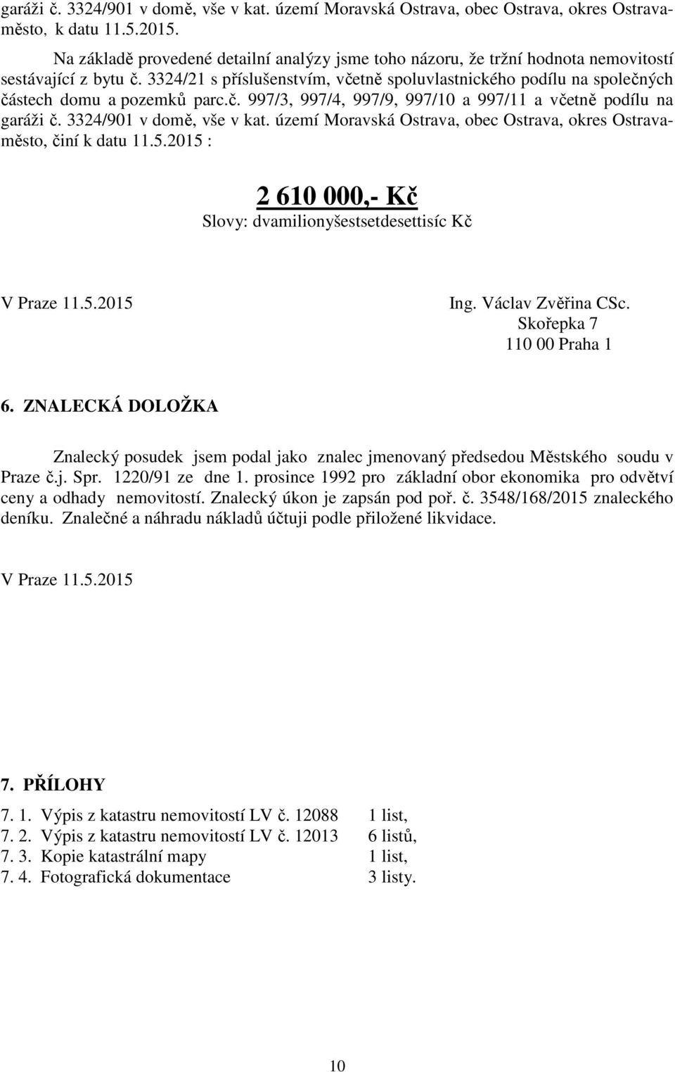 3324/21 s příslušenstvím, včetně spoluvlastnického podílu na společných částech domu a pozemků parc.č. 997/3, 997/4, 997/9, 997/10 a 997/11 a včetně podílu na garáži č. 3324/901 v domě, vše v kat.