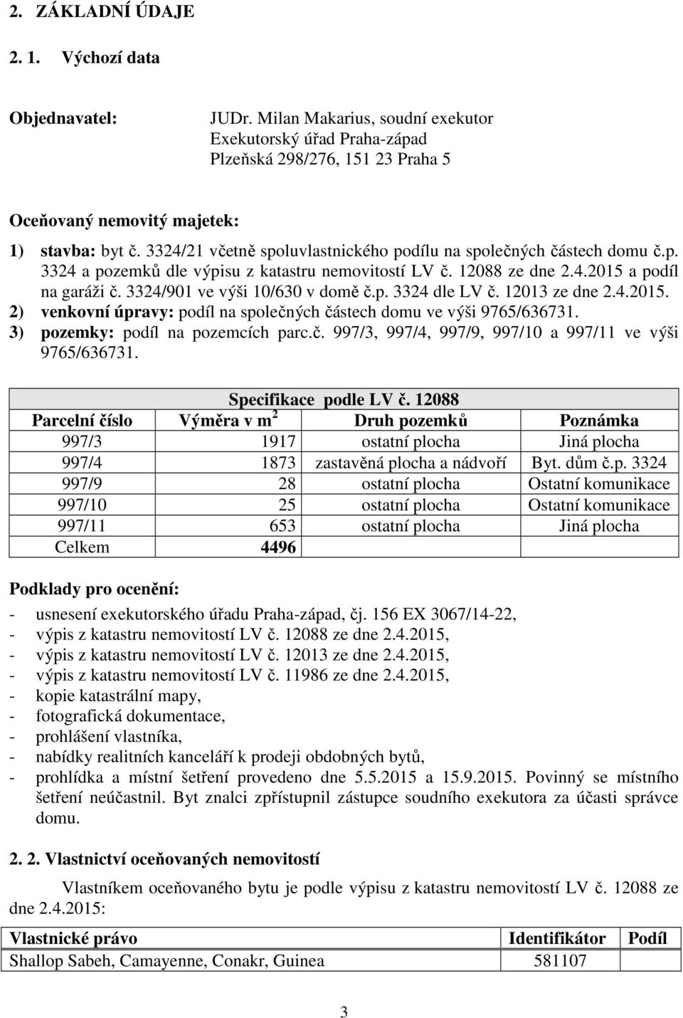 3324/901 ve výši 10/630 v domě č.p. 3324 dle LV č. 12013 ze dne 2.4.2015. 2) venkovní úpravy: podíl na společných částech domu ve výši 9765/636731. 3) pozemky: podíl na pozemcích parc.č. 997/3, 997/4, 997/9, 997/10 a 997/11 ve výši 9765/636731.