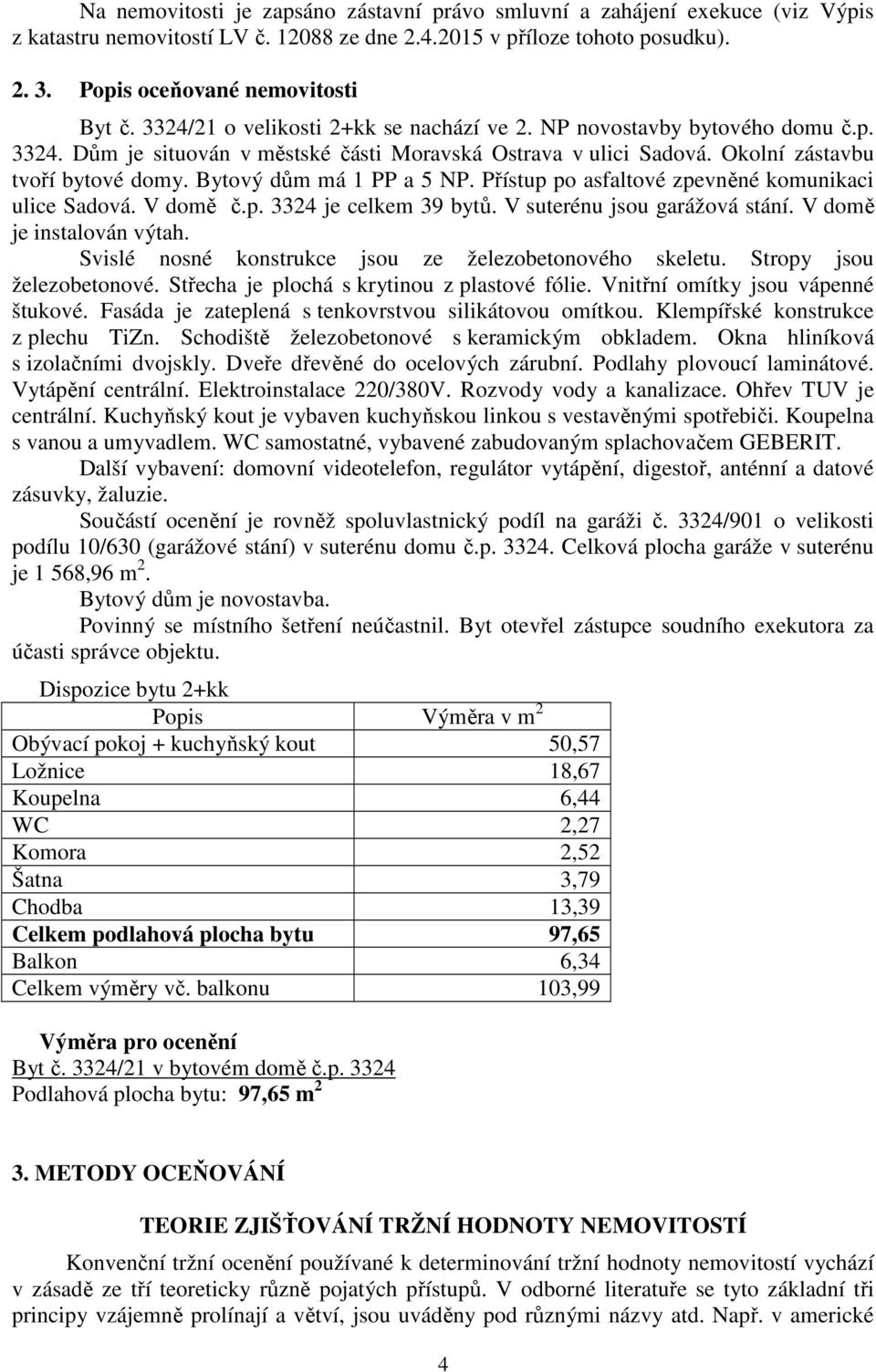 Bytový dům má 1 PP a 5 NP. Přístup po asfaltové zpevněné komunikaci ulice Sadová. V domě č.p. 3324 je celkem 39 bytů. V suterénu jsou garážová stání. V domě je instalován výtah.