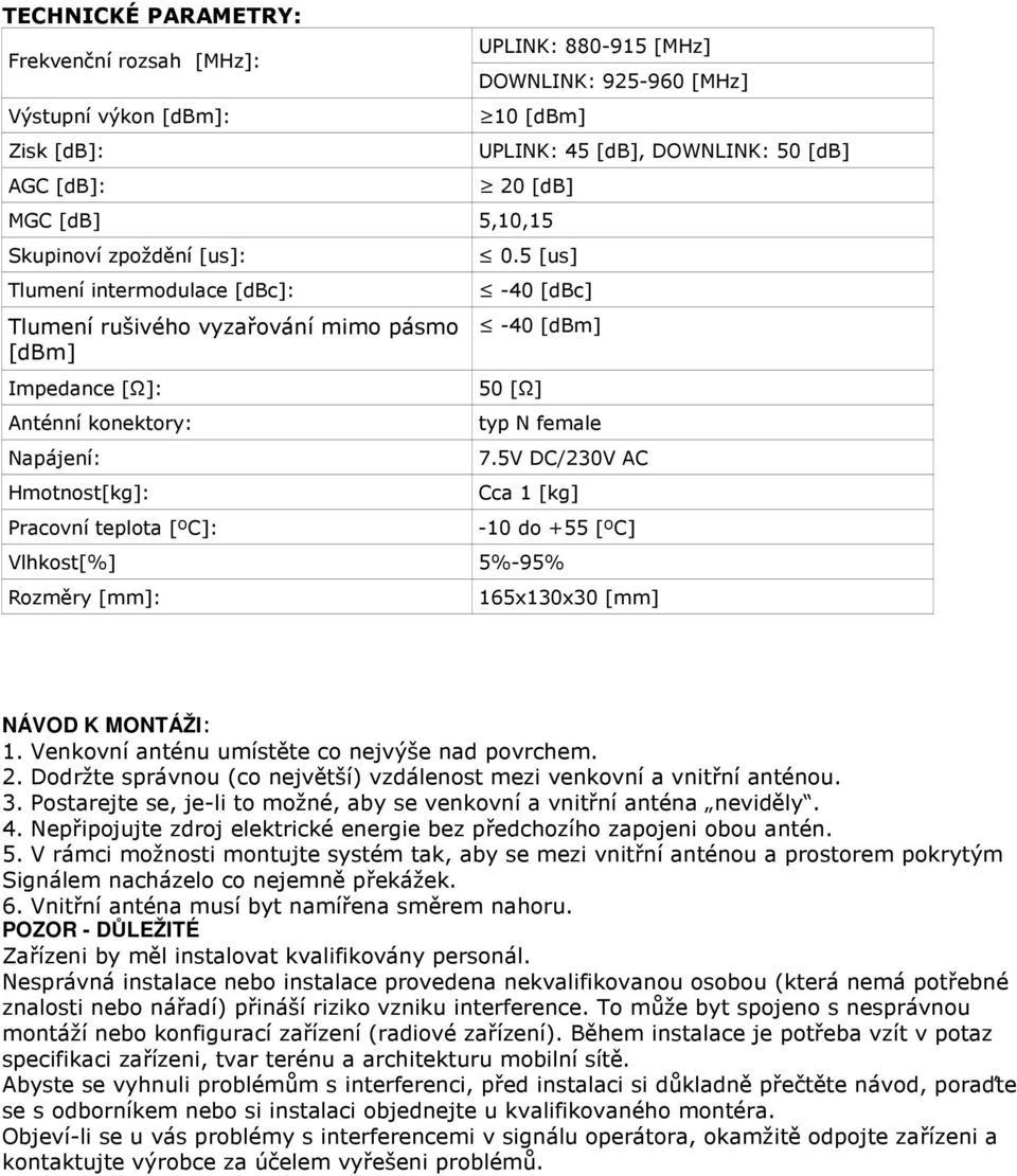 5 [us] -40 [dbc] -40 [dbm] 50 [Ω] typ N female 7.5V DC/230V AC Cca 1 [kg] -10 do +55 [ºC] Vlhkost[%] 5%-95% Rozměry [mm]: 165x130x30 [mm] NÁVOD K MONTÁŽI: 1.