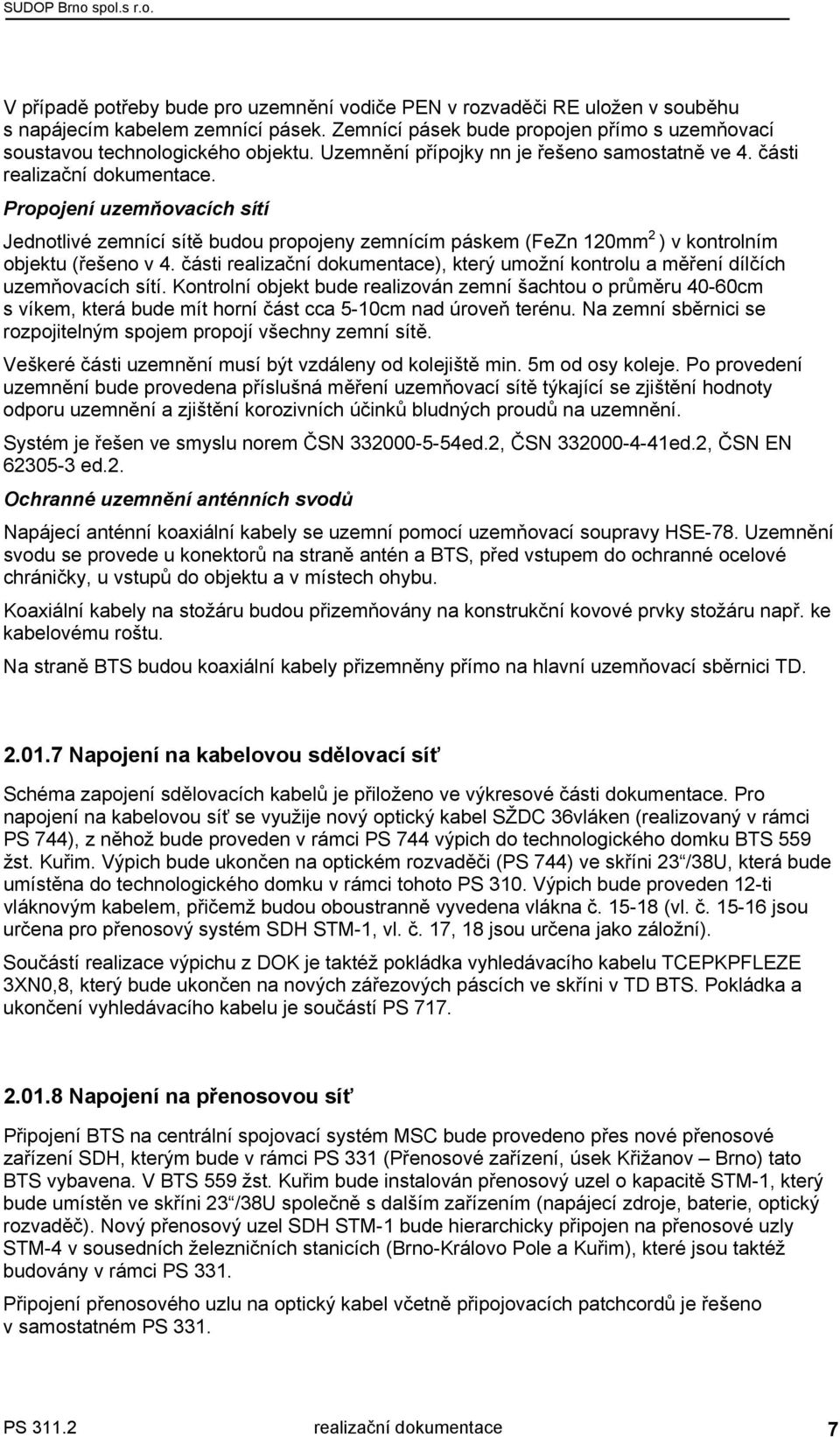 Propojení uzemňovacích sítí Jednotlivé zemnící sítě budou propojeny zemnícím páskem (FeZn 120mm 2 ) v kontrolním objektu (řešeno v 4.