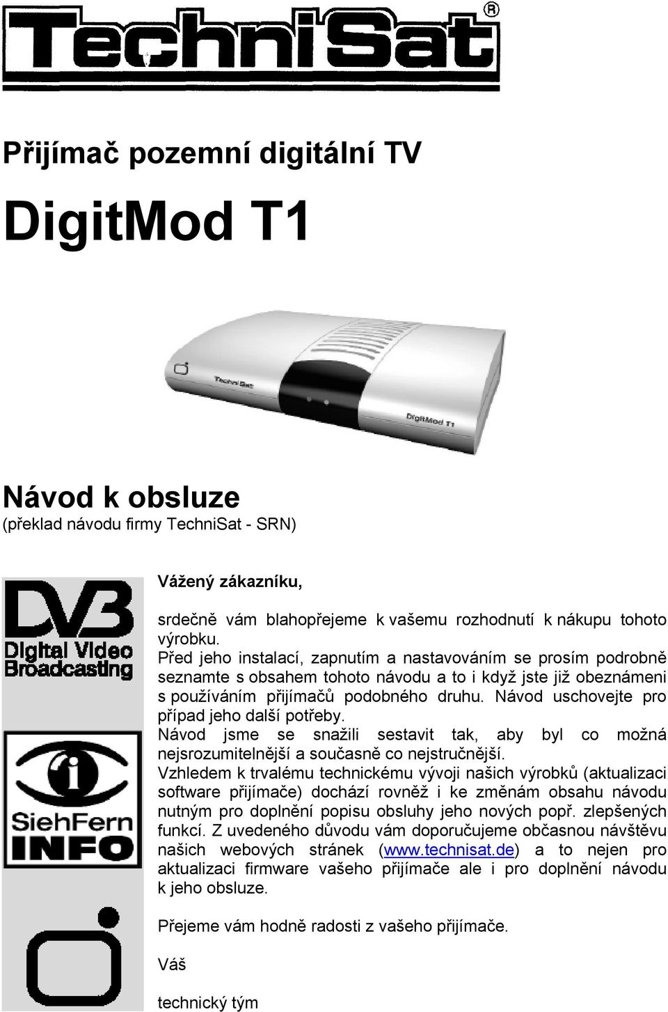 Návod uschovejte pro případ jeho další potřeby. Návod jsme se snažili sestavit tak, aby byl co možná nejsrozumitelnější a současně co nejstručnější.