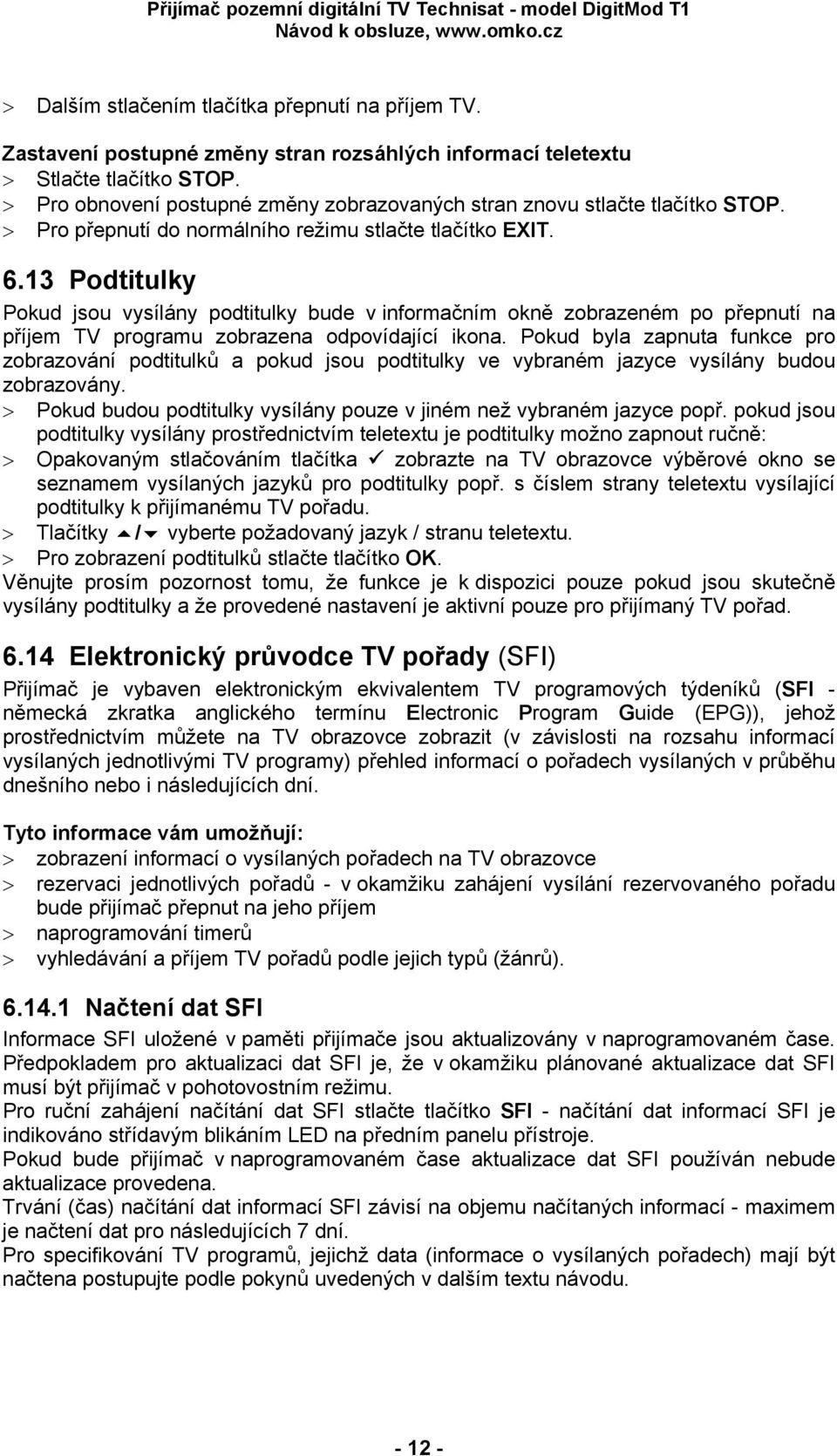 13 Podtitulky Pokud jsou vysílány podtitulky bude v informačním okně zobrazeném po přepnutí na příjem TV programu zobrazena odpovídající ikona.