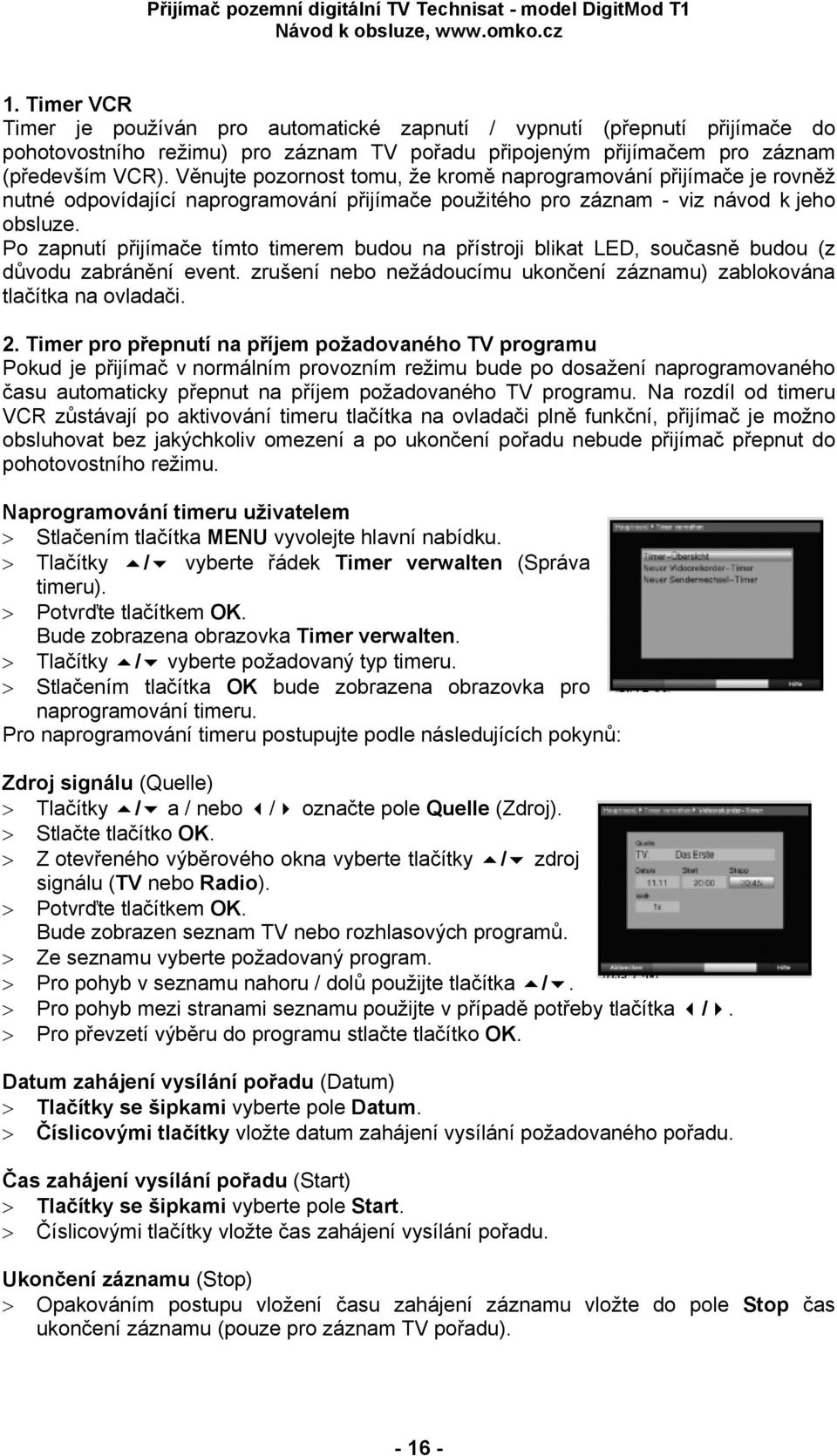 Po zapnutí přijímače tímto timerem budou na přístroji blikat LED, současně budou (z důvodu zabránění event. zrušení nebo nežádoucímu ukončení záznamu) zablokována tlačítka na ovladači. 2.