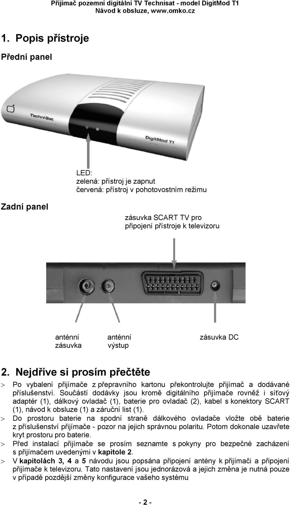 Součástí dodávky jsou kromě digitálního přijímače rovněž i síťový adaptér (1), dálkový ovladač (1), baterie pro ovladač (2), kabel s konektory SCART (1), návod k obsluze (1) a záruční list (1).