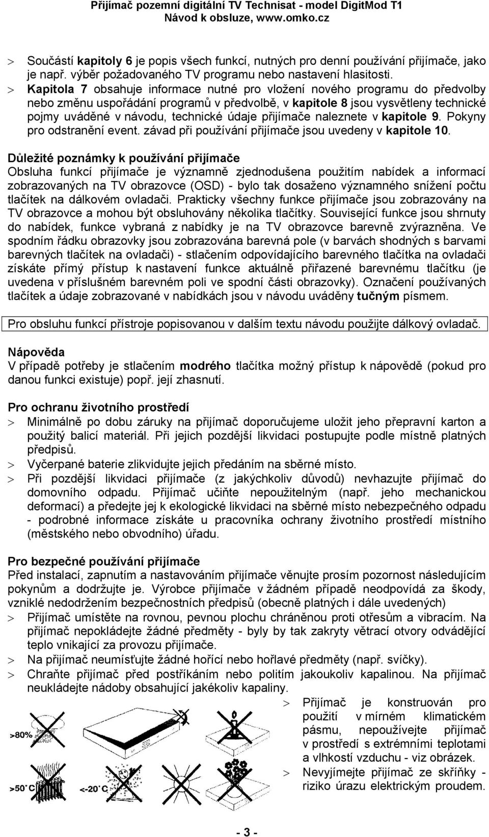 údaje přijímače naleznete v kapitole 9. Pokyny pro odstranění event. závad při používání přijímače jsou uvedeny v kapitole 10.