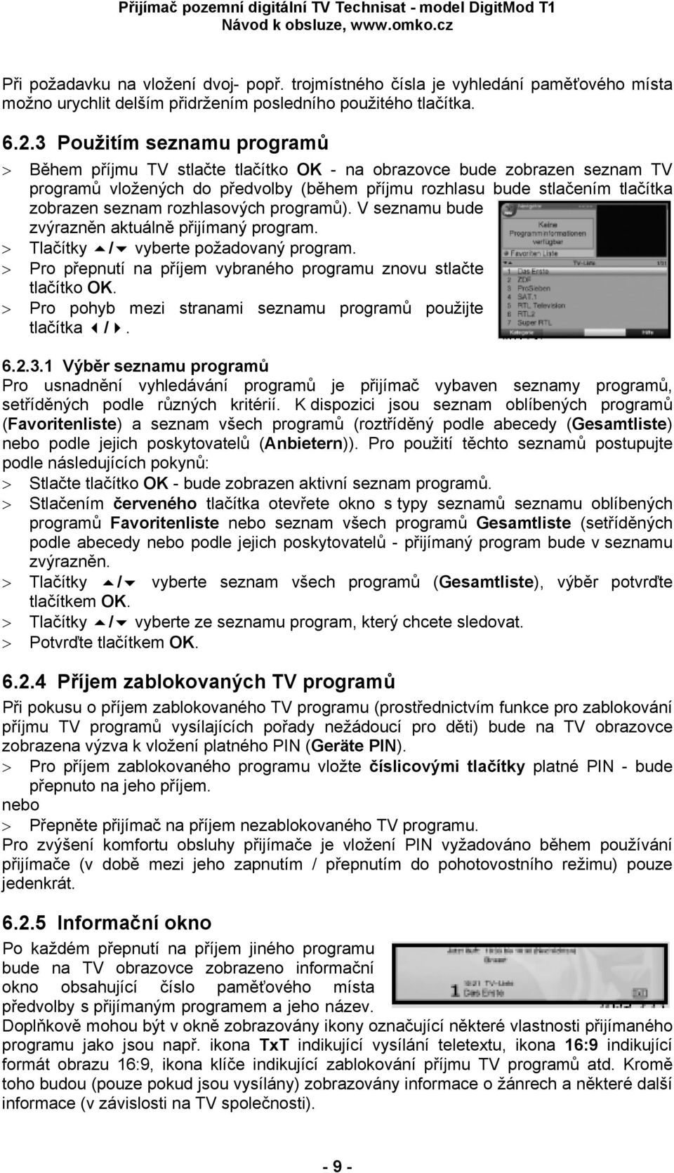 rozhlasových programů). V seznamu bude zvýrazněn aktuálně přijímaný program. > Tlačítky / vyberte požadovaný program. > Pro přepnutí na příjem vybraného programu znovu stlačte tlačítko OK.