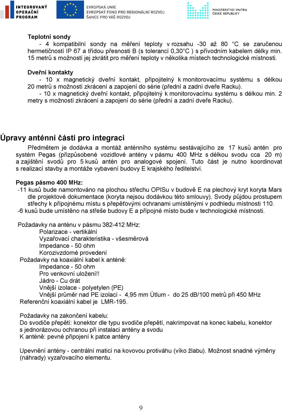 Dveřní kontakty - 10 x magnetický dveřní kontakt, připojitelný k monitorovacímu systému s délkou 20 metrů s možností zkrácení a zapojení do série (přední a zadní dveře Racku).