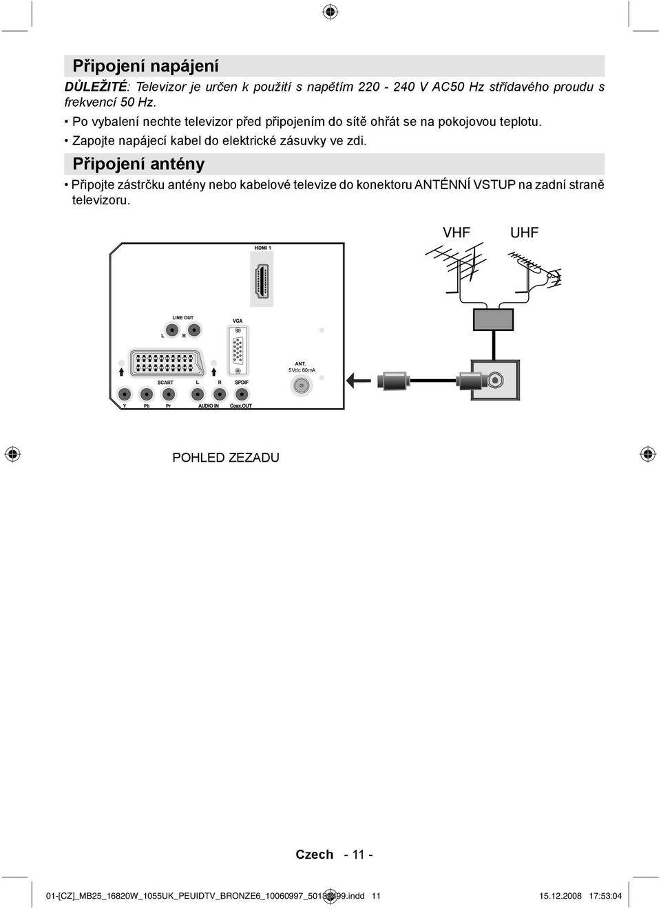 Zapojte napájecí kabel do elektrické zásuvky ve zdi.