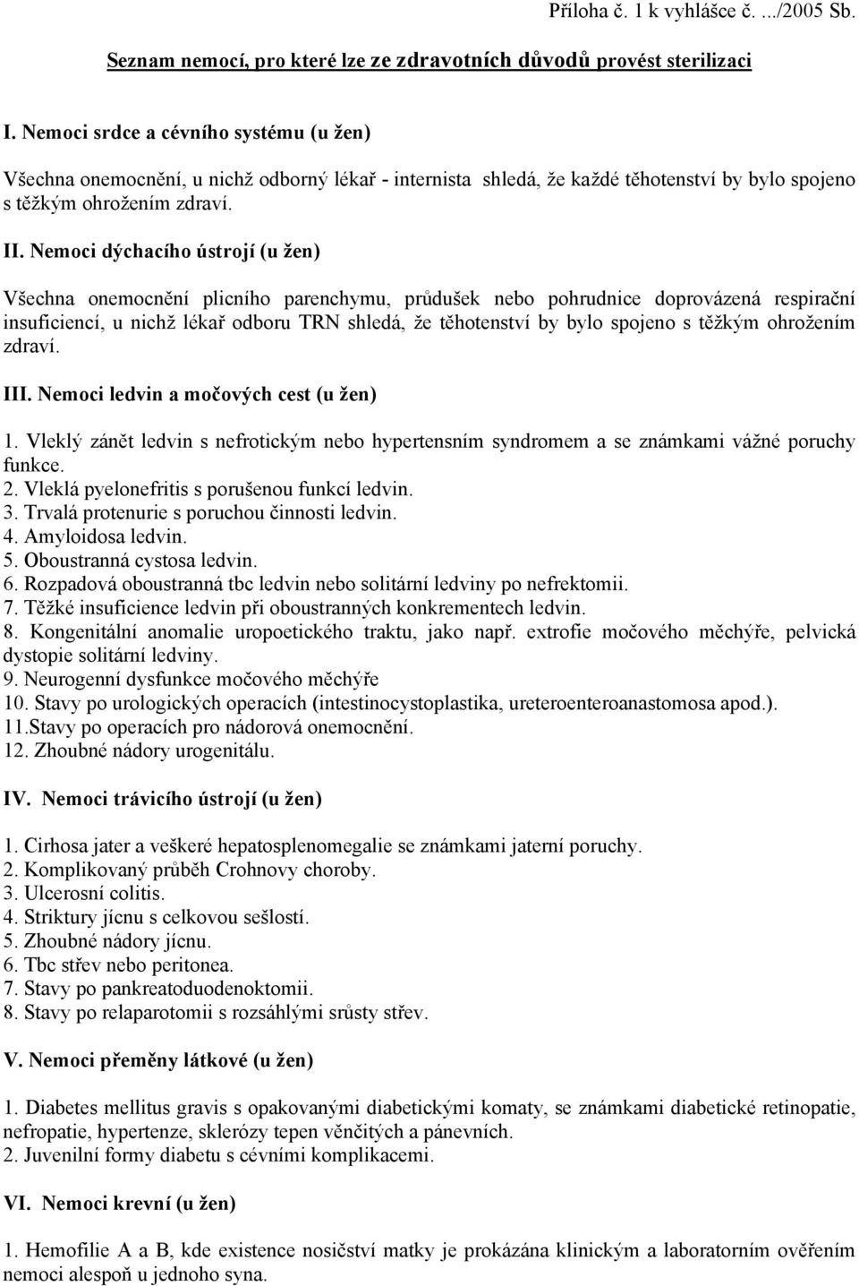 Nemoci dýchacího ústrojí (u žen) Všechna onemocnění plicního parenchymu, průdušek nebo pohrudnice doprovázená respirační insuficiencí, u nichž lékař odboru TRN shledá, že těhotenství by bylo spojeno