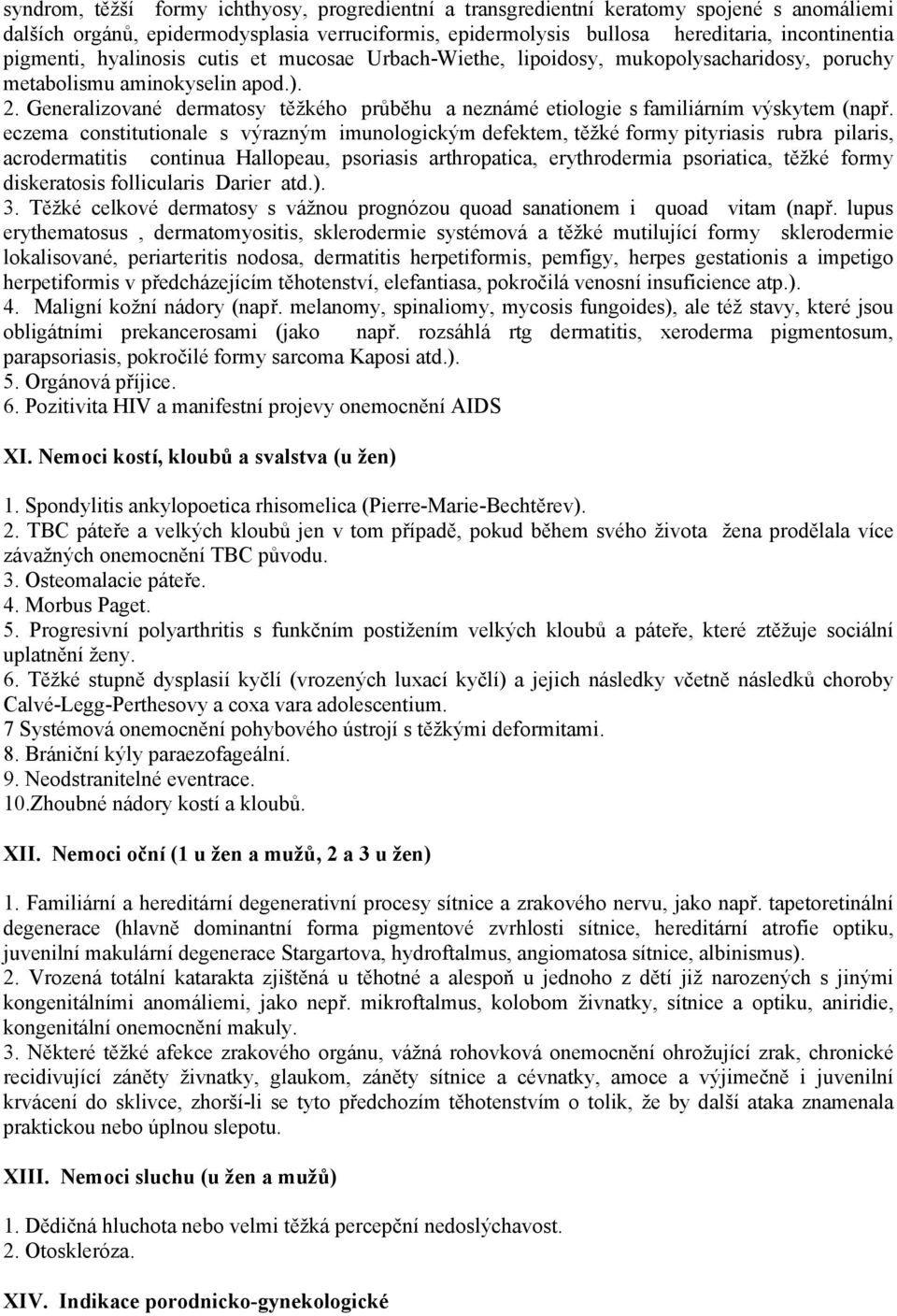 Generalizované dermatosy těžkého průběhu a neznámé etiologie s familiárním výskytem (např.