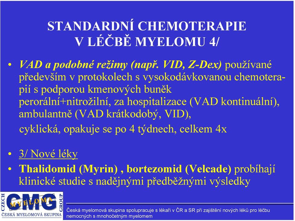 perorální+nitrožilní, za hospitalizace (VAD kontinuální), ambulantně (VAD krátkodobý, VID), cyklická,