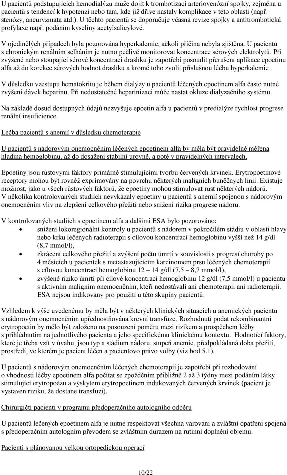 V ojedinělých případech byla pozorována hyperkalemie, ačkoli příčina nebyla zjištěna. U pacientů s chronickým renálním selháním je nutno pečlivě monitorovat koncentrace sérových elektrolytů.