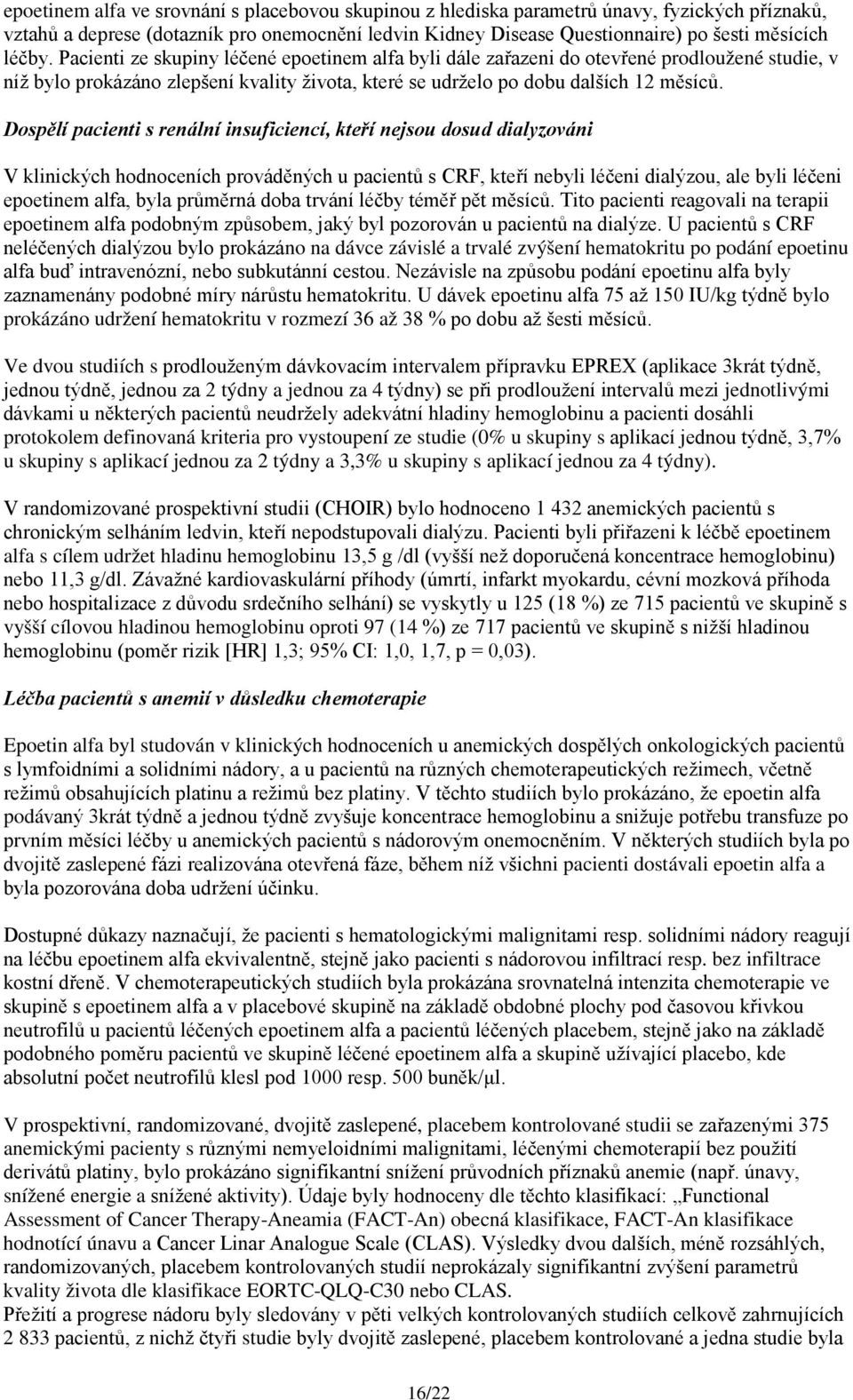 Dospělí pacienti s renální insuficiencí, kteří nejsou dosud dialyzováni V klinických hodnoceních prováděných u pacientů s CRF, kteří nebyli léčeni dialýzou, ale byli léčeni epoetinem alfa, byla