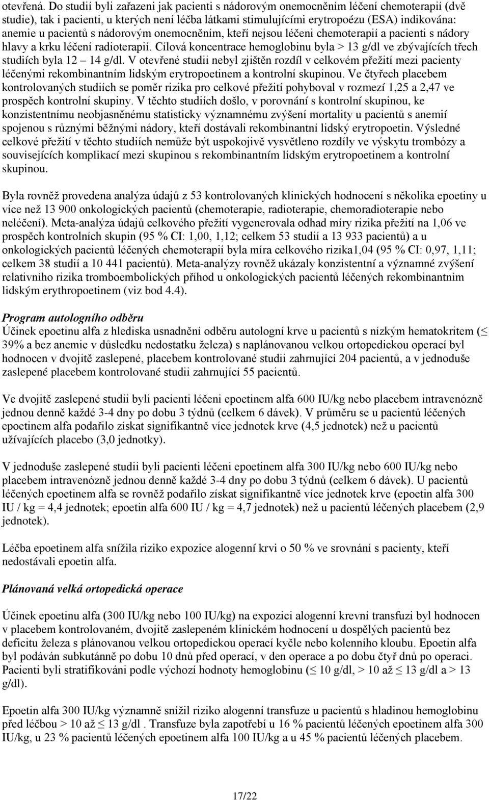 pacientů s nádorovým onemocněním, kteří nejsou léčeni chemoterapií a pacienti s nádory hlavy a krku léčení radioterapií.