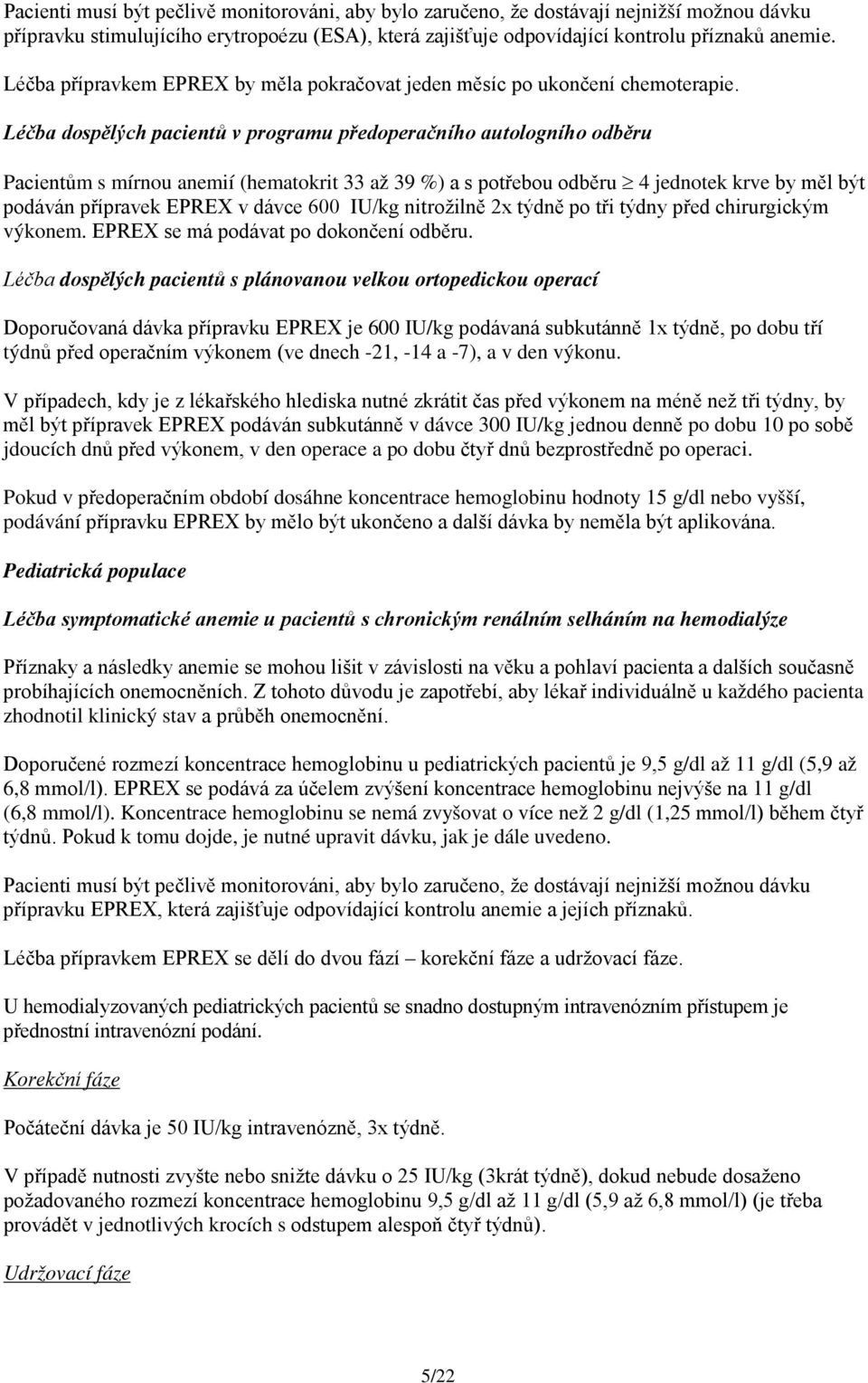 Léčba dospělých pacientů v programu předoperačního autologního odběru Pacientům s mírnou anemií (hematokrit 33 až 39 %) a s potřebou odběru 4 jednotek krve by měl být podáván přípravek EPREX v dávce