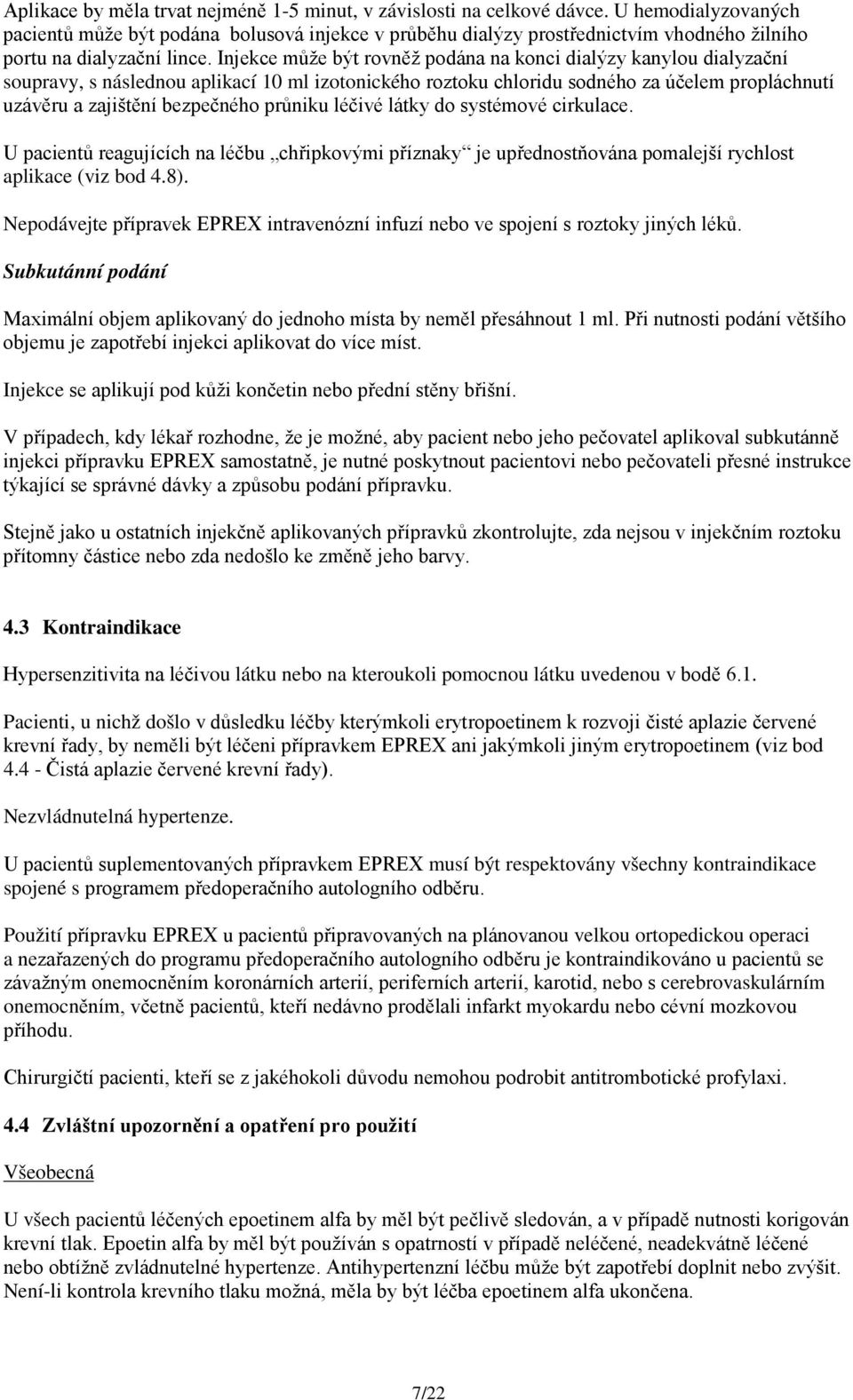 Injekce může být rovněž podána na konci dialýzy kanylou dialyzační soupravy, s následnou aplikací 10 ml izotonického roztoku chloridu sodného za účelem propláchnutí uzávěru a zajištění bezpečného