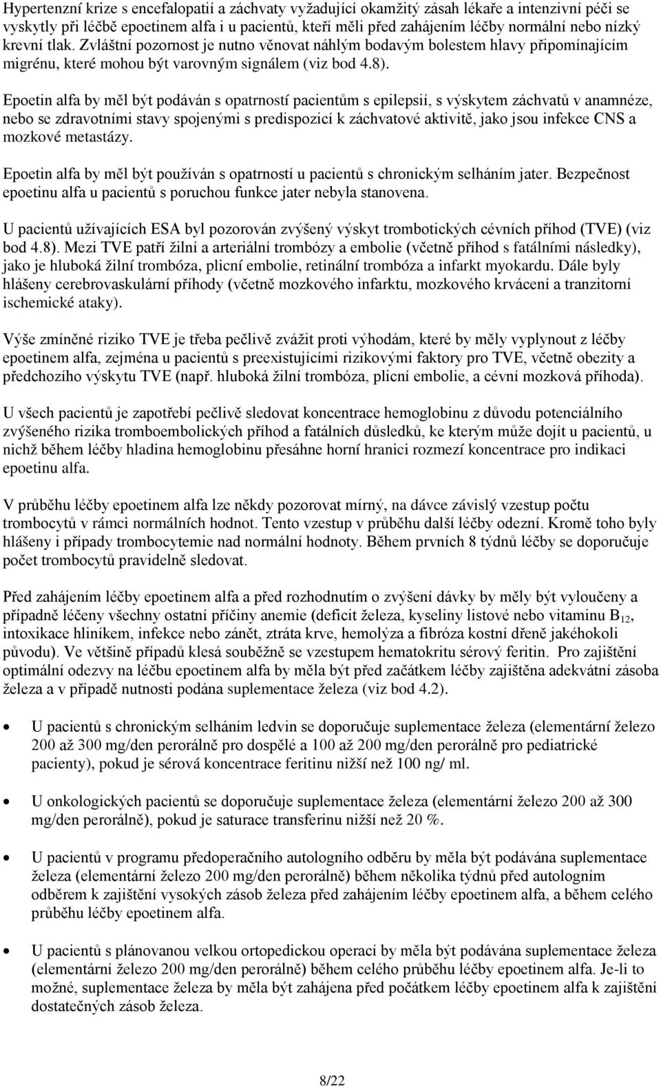 Epoetin alfa by měl být podáván s opatrností pacientům s epilepsií, s výskytem záchvatů v anamnéze, nebo se zdravotními stavy spojenými s predispozicí k záchvatové aktivitě, jako jsou infekce CNS a