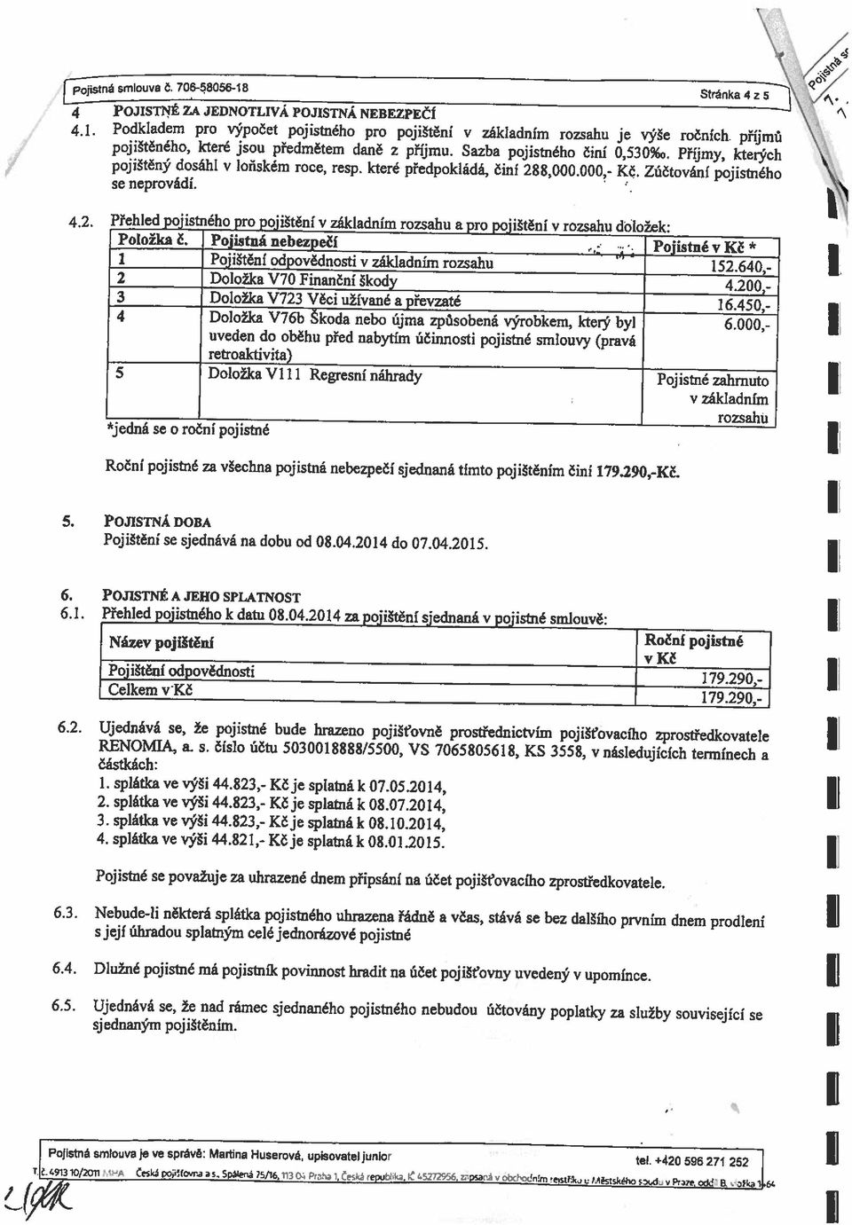 8,000.000,- K~. Zúčtování pojistného se neprovádí. : 4.2. Přehled pojistného pro pojištění v základním rozsahu a pro pojištění v rozsahu dóložek: J Položka Č.