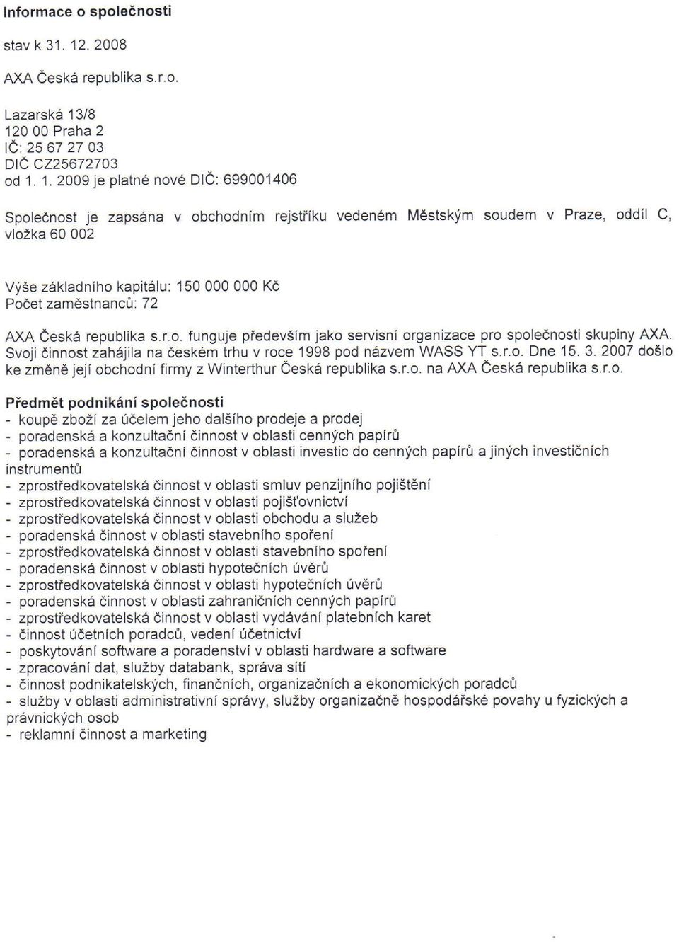 /8 120 Q0 Praha 2 rc'. zs 672703 Dlc C225672703 od 1. 1. 2009 je platne nove DIC: 699001406 Spoleenost je zapsdna v obchodnim rejstfiku vedenem Mestskym soudem v Praze, oddil C, vlozka 60002 VySe