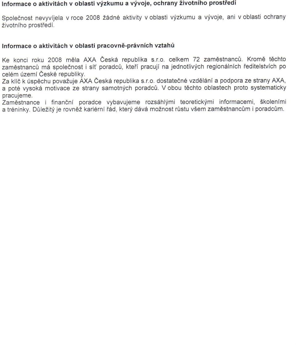 Krome techto zamestnancfi ma spolecnost i sit poradcfr, ktefi pracuji na jednotlivych regionalnich ieditelstvich po ce16m Uzemi Cesk6 republiky. Za klie k UspCchu povazuje AXA Cesk6 republika s.r.o. dostatedne vzdelani a podpora ze strany AXA, a pote vysok6 motivace ze strany samotnlich poradcrl.