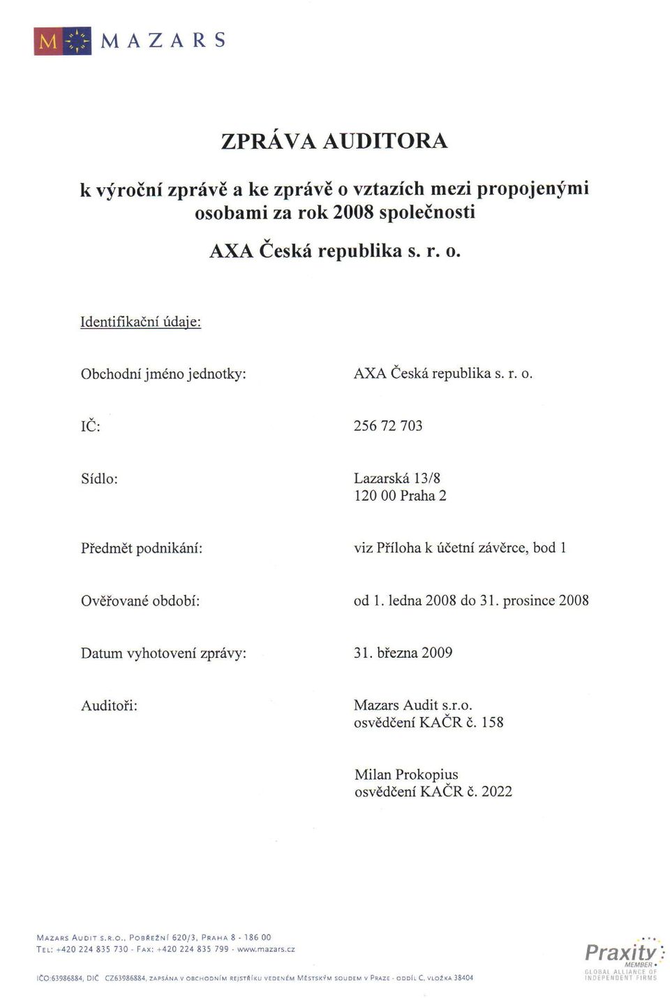 prosince 2008 Datum ryhotove ni zpr 6v y : 3l.biezna2009 Auditoii: Mazars Audit s.r.o. osveddeni KACR d. 158 Milan Prokopius osv6ddeni KACF.l,.2022 MAzaRs AuDrr s.r.o., PoBtEzNi62O/3, PRAHA 8 18600 IEL: +420 724835730 F^x: +420 22483579e wwmazars.