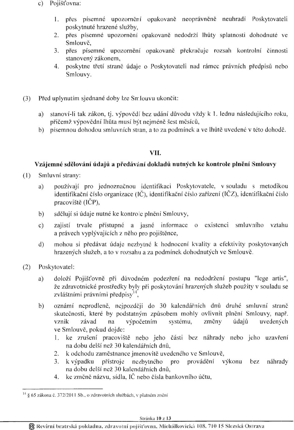 poskyne tietf stranil ridajr: o Poskyovateli n;ad rdmec priivnfch piedpisii nebo Sm louvy'. (3) Pied uplynutfm sjednan doby lze Sn louvu ukondit: a) stanovf-li tak z,akon, tj.