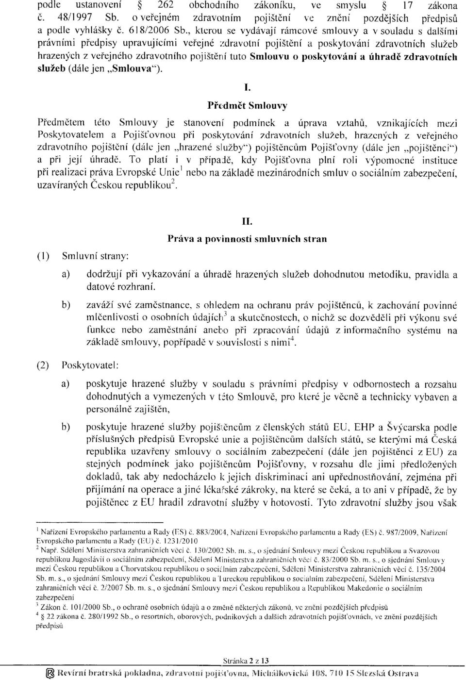 du s dal5imi prdvnfmi piedpisy upravujfcfmi veiejnd :rdravotni poji5tdnf i:r poskytov6ni zdravotnfch sluzeb hrazenych z veiejndho zdravotn(ho poji5t6rrf tuto Smlouvu o poskytovfni a rihrad6