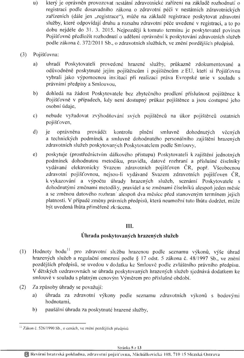 poslcl'tovat zdravotnf sluzby, ktere odpovfdaji druhu a rozsahu zdravotnf p6de uvedenei v registraci, a to po dobu nejdele do 31. 3. 2015.