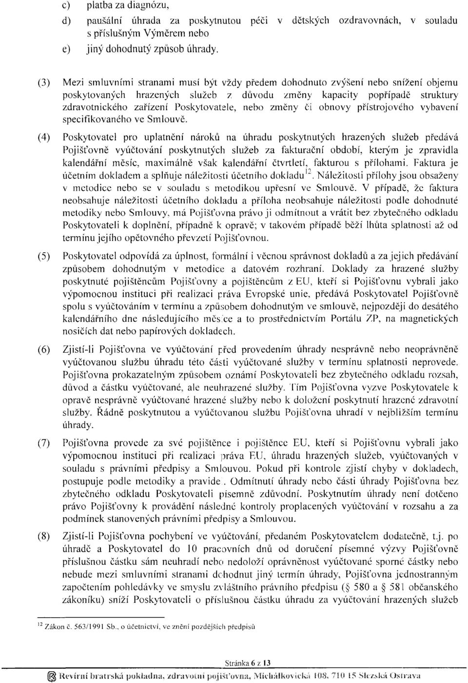 1i kapacity popif pade struktr"rry zdravotnickeho zai{zeni Posky'lovatele, nebo zm{,ny t;ji obnovl, piistrojoveho vybavenf specifi kovan6ho ve Smlouv6. (4) Posky.