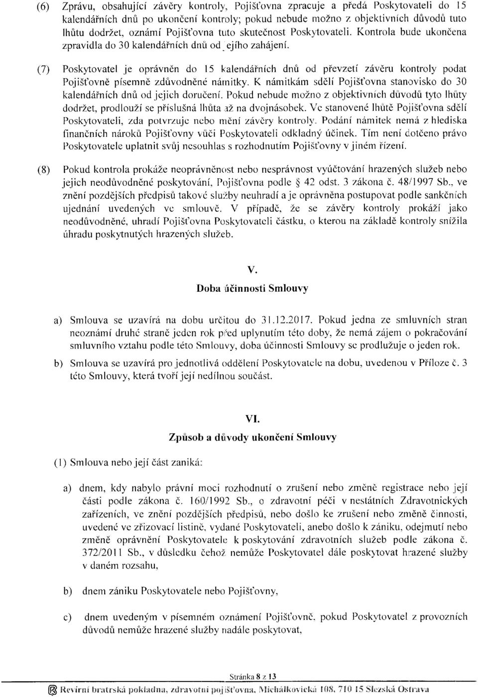 (7) Poskytovatel je opriivn6n do 15 kalend6infch dnri ocl pyevzeti zit'veru kontroly podat PojiSt'ovnd pfsemn6 zdfivodndne n6rnitky.