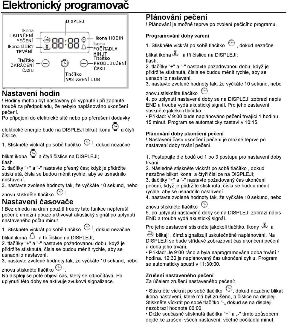 Po připojení do elektrické sítě nebo po přerušení dodávky elektrické energie bude na DISPLEJI blikat ikona a čtyři číslice. 1.