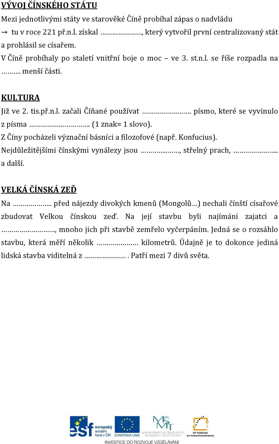 (1 znak= 1 slovo). Z Číny pocházeli význační básníci a filozofové (např. Konfucius). Nejdůležitějšími čínskými vynálezy jsou.., střelný prach,.. a další. VELKÁ ČÍNSKÁ ZEĎ Na.