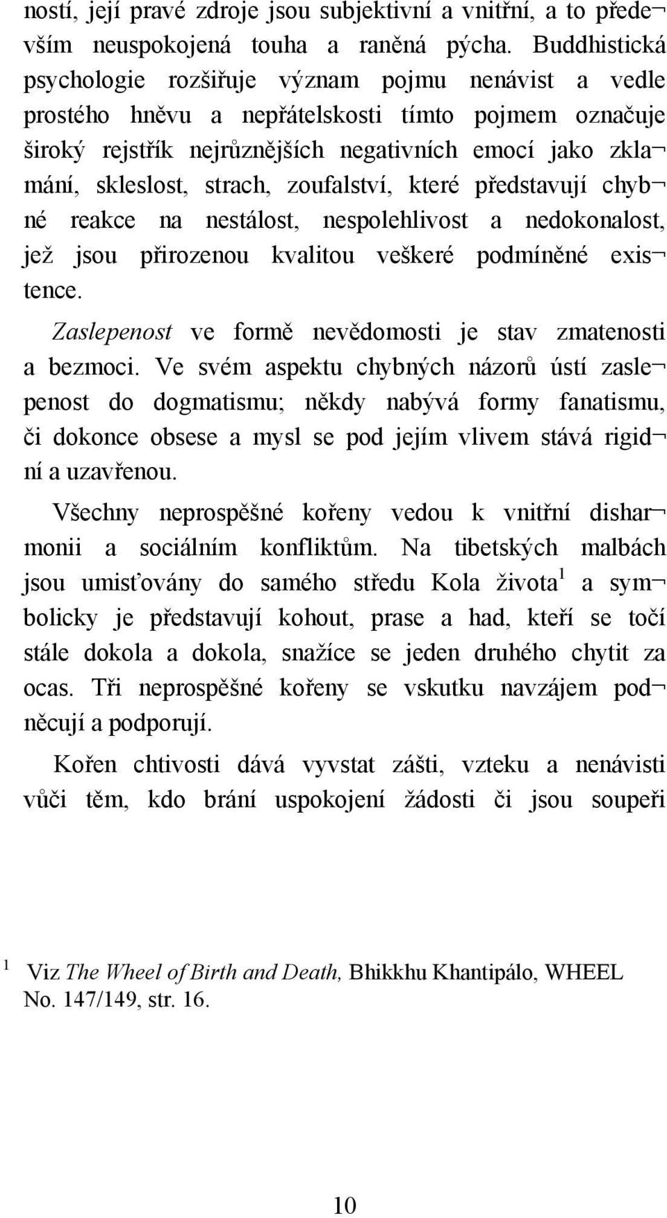 strach, zoufalství, které představují chyb né reakce na nestálost, nespolehlivost a nedokonalost, jež jsou přirozenou kvalitou veškeré podmíněné exis tence.