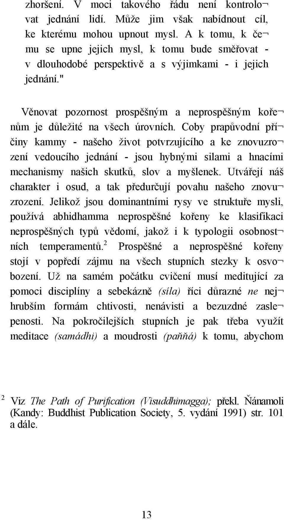 " Věnovat pozornost prospěšným a neprospěšným koře nům je důležité na všech úrovních.