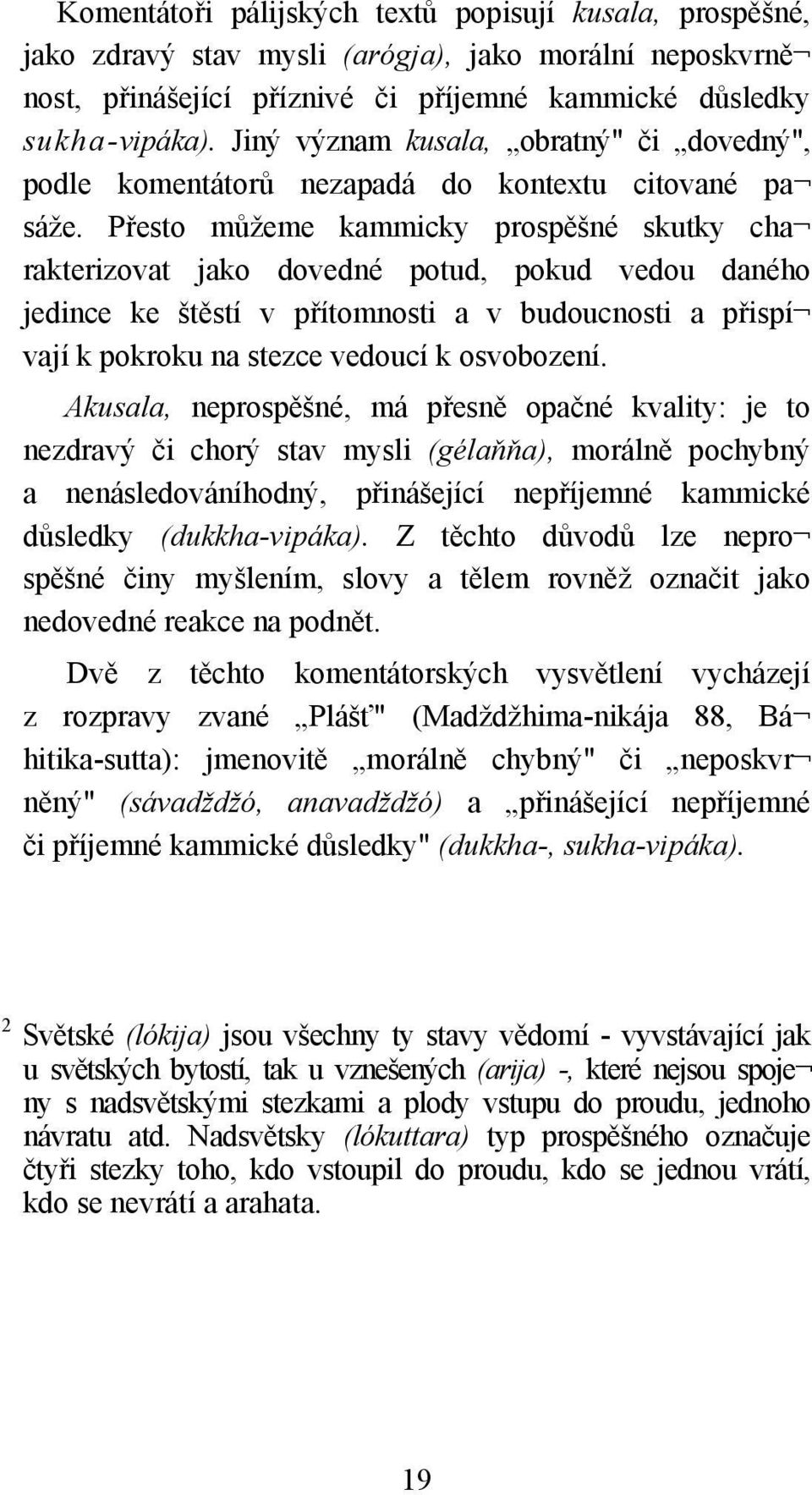 Přesto můžeme kammicky prospěšné skutky cha rakterizovat jako dovedné potud, pokud vedou daného jedince ke štěstí v přítomnosti a v budoucnosti a přispí vají k pokroku na stezce vedoucí k osvobození.