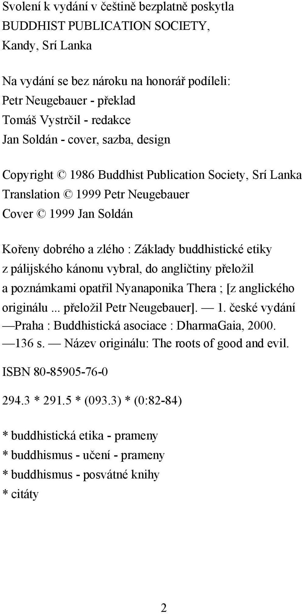 kánonu vybral, do angličtiny přeložil a poznámkami opatřil Nyanaponika Thera ; [z anglického originálu... přeložil Petr Neugebauer]. 1. české vydání Praha : Buddhistická asociace : DharmaGaia, 2000.