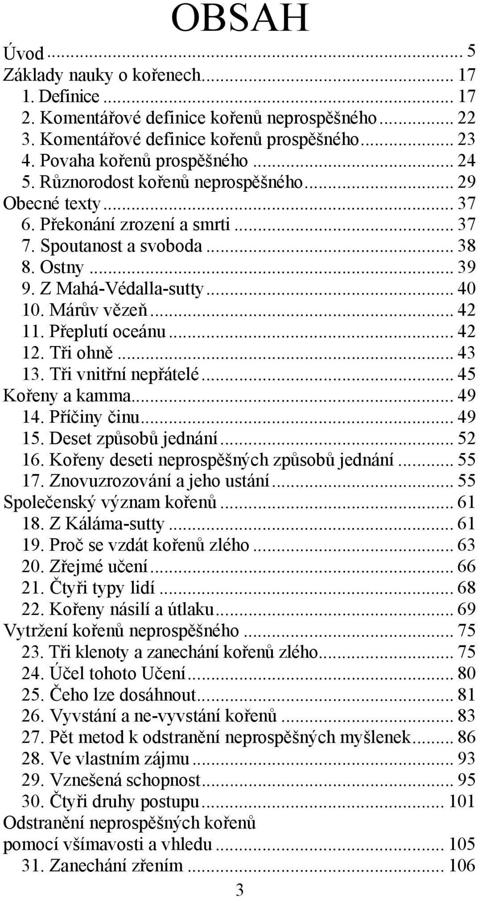 Přeplutí oceánu... 42 12. Tři ohně... 43 13. Tři vnitřní nepřátelé... 45 Kořeny a kamma... 49 14. Příčiny činu... 49 15. Deset způsobů jednání... 52 16. Kořeny deseti neprospěšných způsobů jednání.