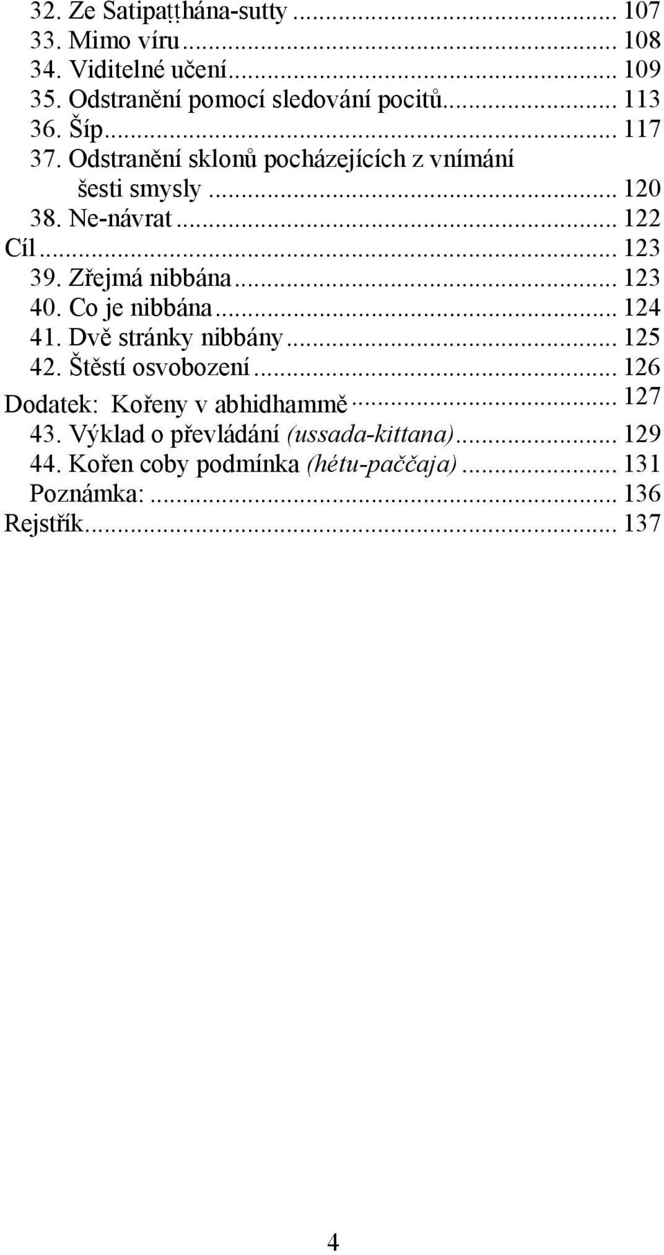 .. 123 40. Co je nibbána... 124 41. Dvě stránky nibbány... 125 42. Štěstí osvobození... 126 Dodatek: Kořeny v abhidhammě... 127 43.