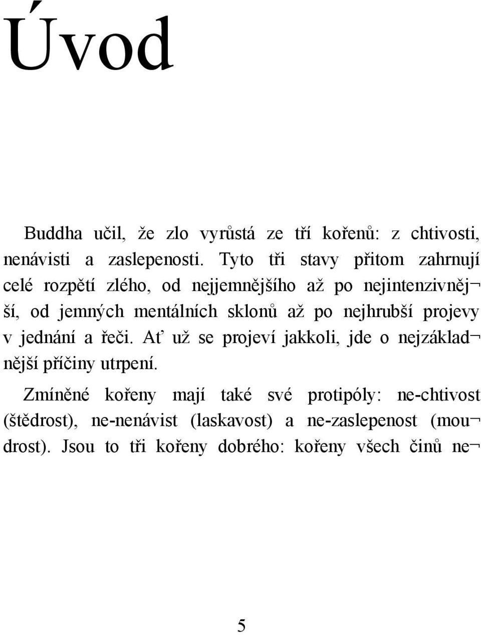 sklonů až po nejhrubší projevy v jednání a řeči. Ať už se projeví jakkoli, jde o nejzáklad nější příčiny utrpení.