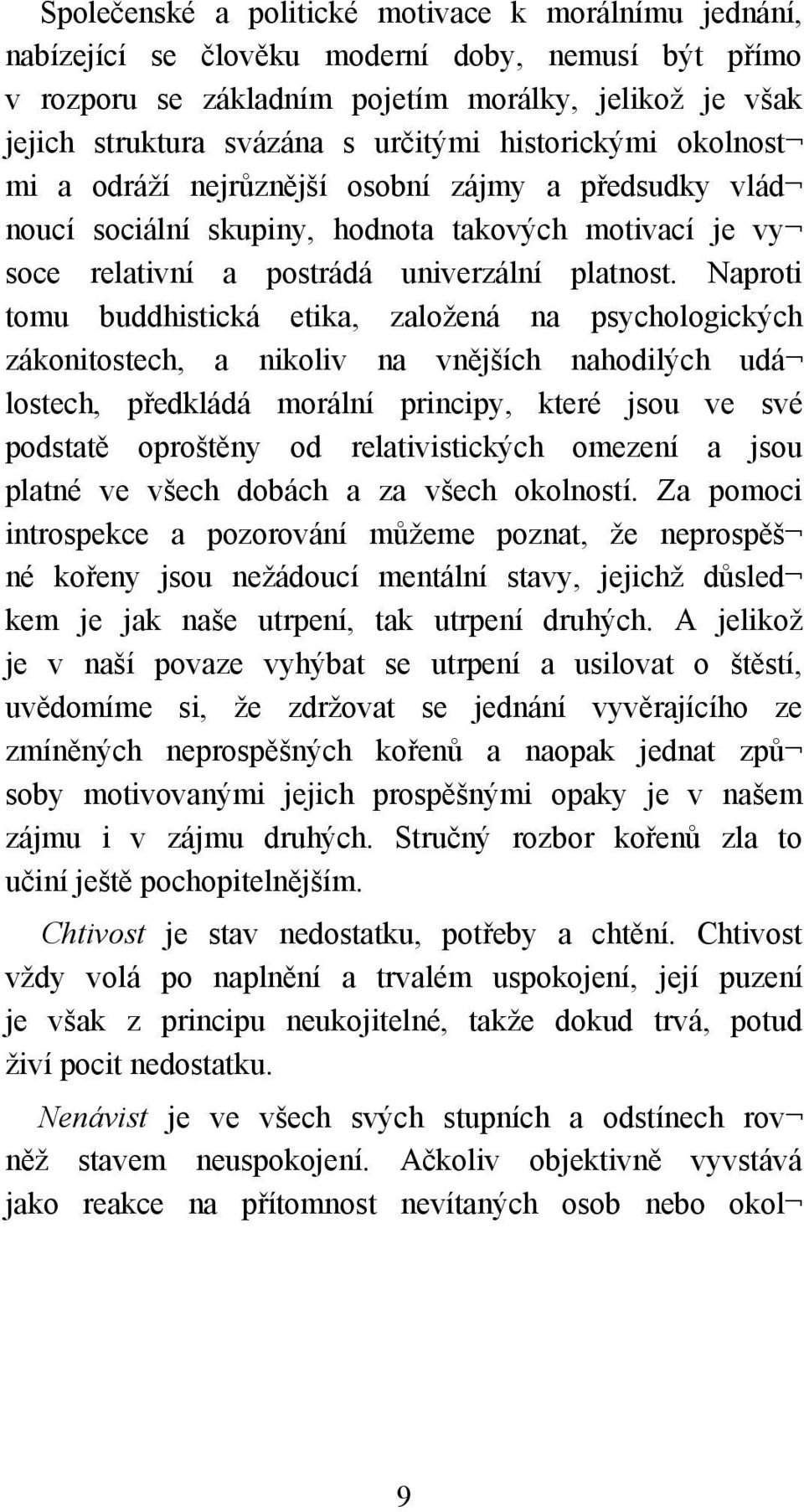 Naproti tomu buddhistická etika, založená na psychologických zákonitostech, a nikoliv na vnějších nahodilých udá lostech, předkládá morální principy, které jsou ve své podstatě oproštěny od