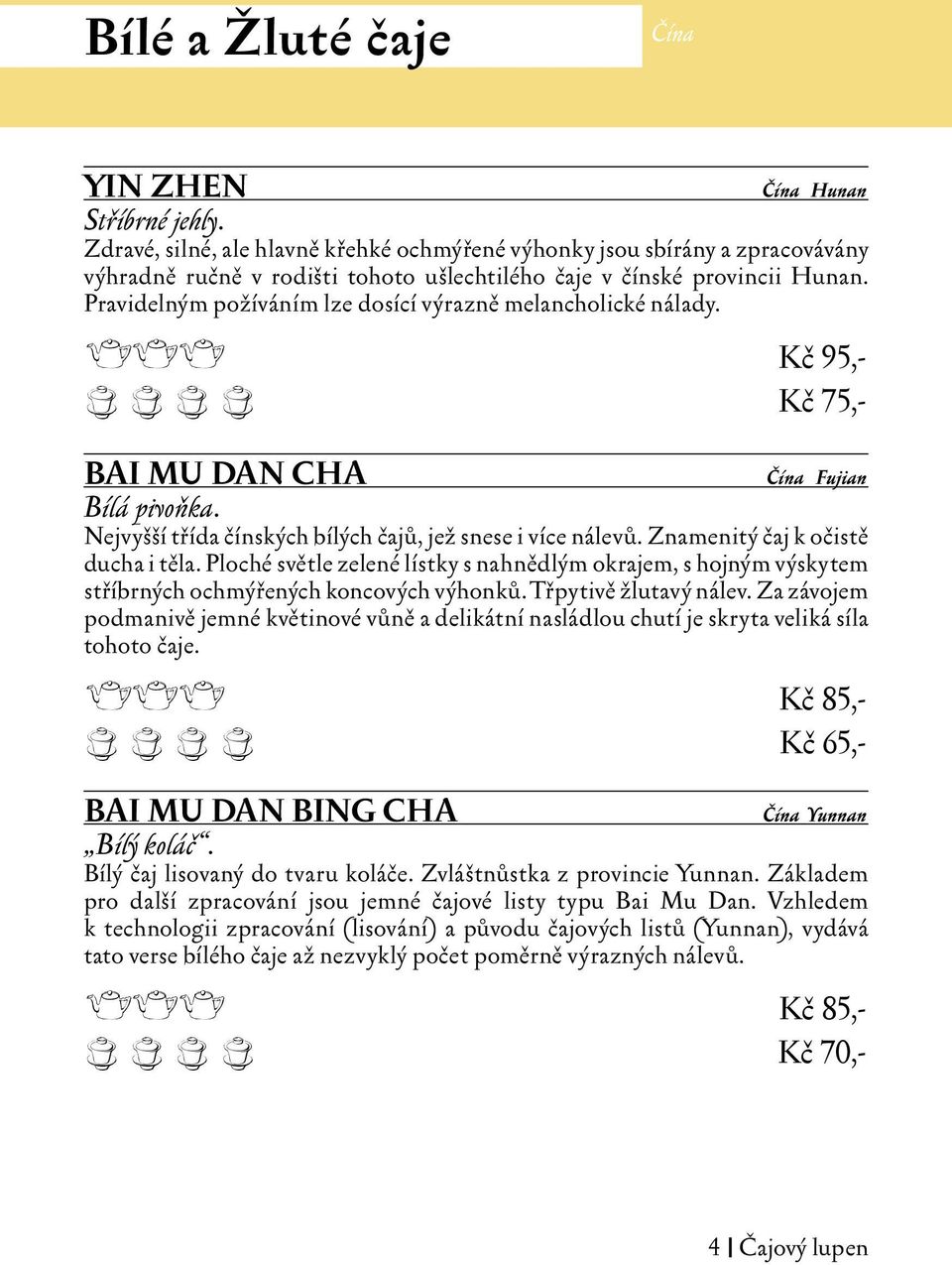 Pravidelným požíváním lze dosící výrazně melancholické nálady. eee Kč 95,- c c c c Kč 75,- BAI MU DAN CHA Čína Fujian Bílá pivoňka. Nejvyšší třída čínských bílých čajů, jež snese i více nálevů.