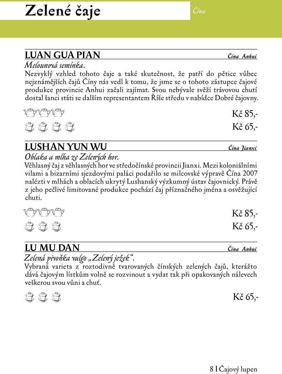 Svou nebývale svěží trávovou chutí dostal šanci státi se dalším representantem Říše středu v nabídce Dobré čajovny. eee Kč 85,- c c c c Kč 65,- LUSHAN YUN WU Čína Jianxi Oblaka a mlha ze Zelených hor.