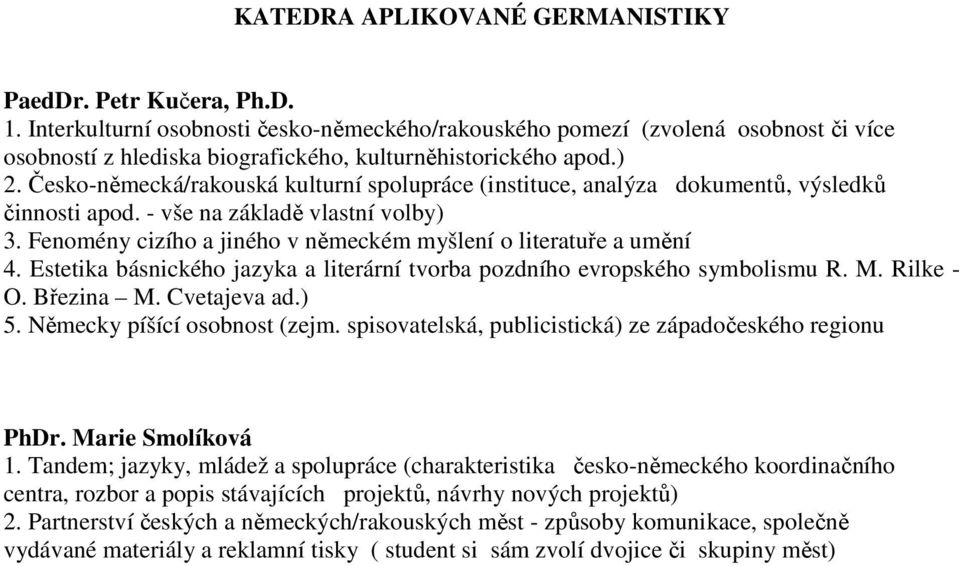 Česko-německá/rakouská kulturní spolupráce (instituce, analýza dokumentů, výsledků činnosti apod. - vše na základě vlastní volby) 3. Fenomény cizího a jiného v německém myšlení o literatuře a umění 4.