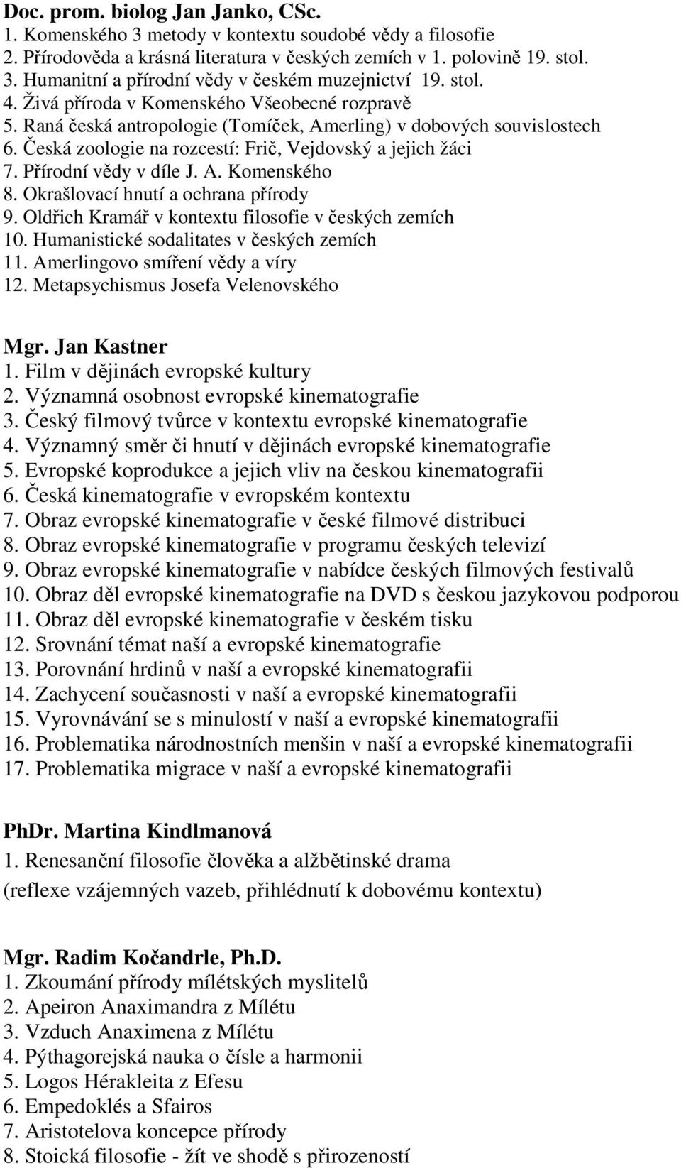 Přírodní vědy v díle J. A. Komenského 8. Okrašlovací hnutí a ochrana přírody 9. Oldřich Kramář v kontextu filosofie v českých zemích 10. Humanistické sodalitates v českých zemích 11.