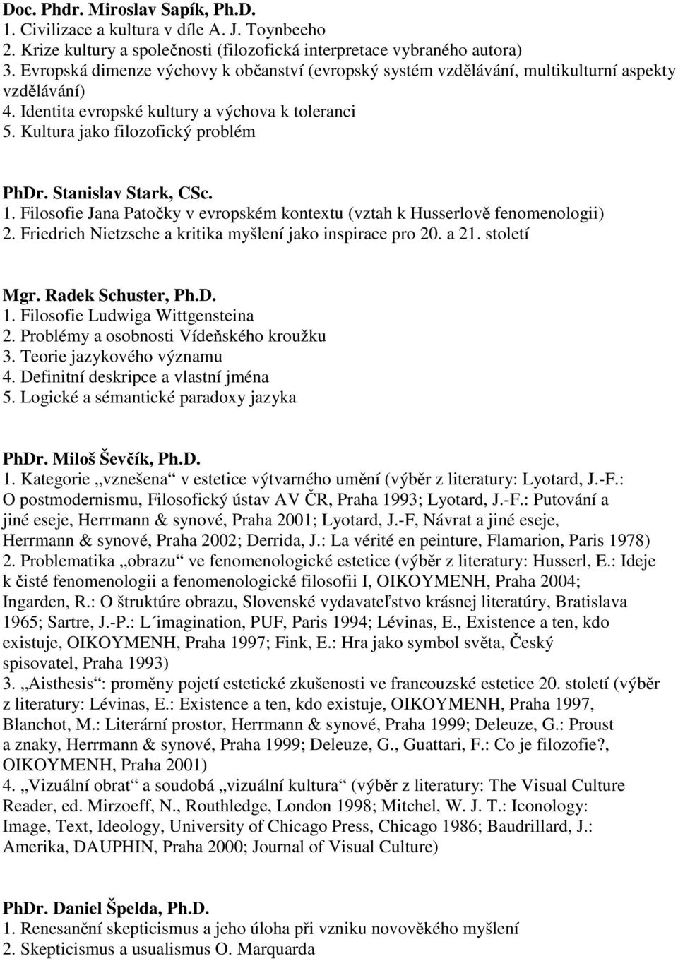 Stanislav Stark, CSc. 1. Filosofie Jana Patočky v evropském kontextu (vztah k Husserlově fenomenologii) 2. Friedrich Nietzsche a kritika myšlení jako inspirace pro 20. a 21. století Mgr.